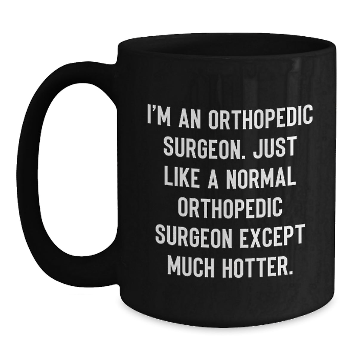 Funny Gifts for Orthopedic Surgeon Men - 'I'm An Orthopedic Surgeon. Just Like A Normal Orthopedic Surgeon Except Much Hotter.' Black Coffee Mug, Best Orthopedic Surgeon Graduation Unique Gifts - Main