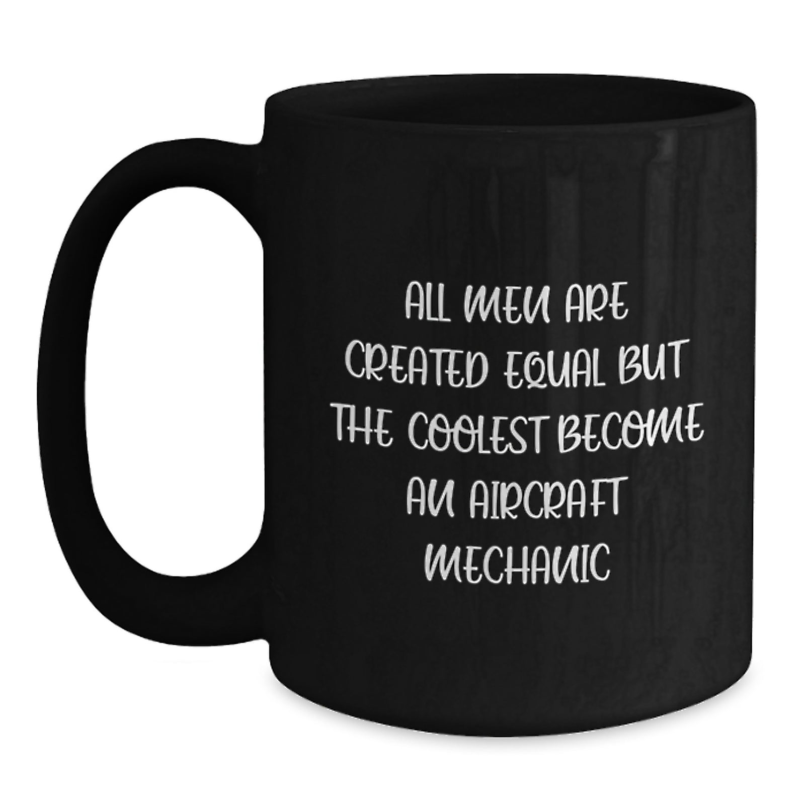 Funny Aircraft Mechanic Gifts, 'All Men Are Created Equal But The Coolest Become An Aircraft Mechanic' Quote Black Coffee Mug, Gifts from Family, Friends, Coworkers for Graduation - Main