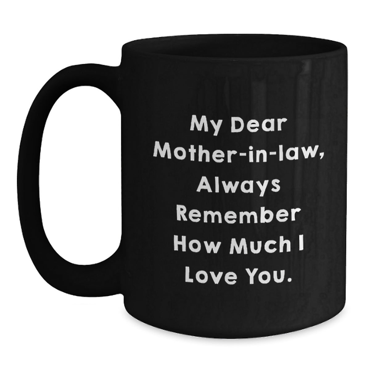 Funny Mom-in-law Quotes Gifts from Family Christmas Unique Black Coffee Mugs, Always Remember How Much I Love You. - Main