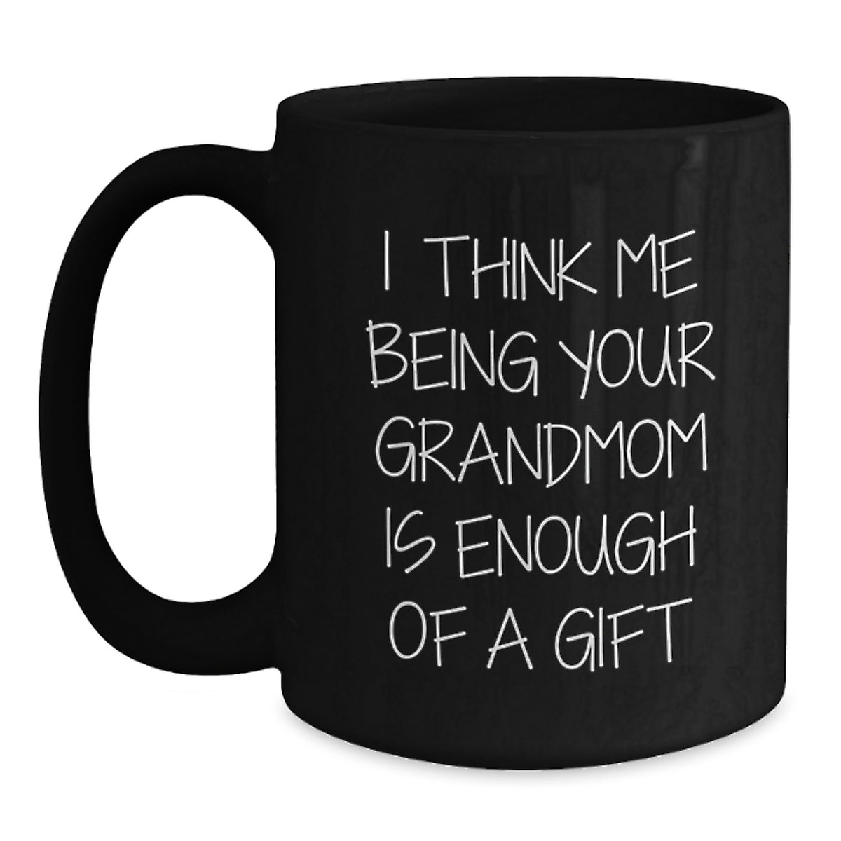 Funny Grandmom Gifts from Friends - I Think Me Being Your Grandmom Is Enough Of A Gift Quote Black Coffee Mug for Birthday - Main