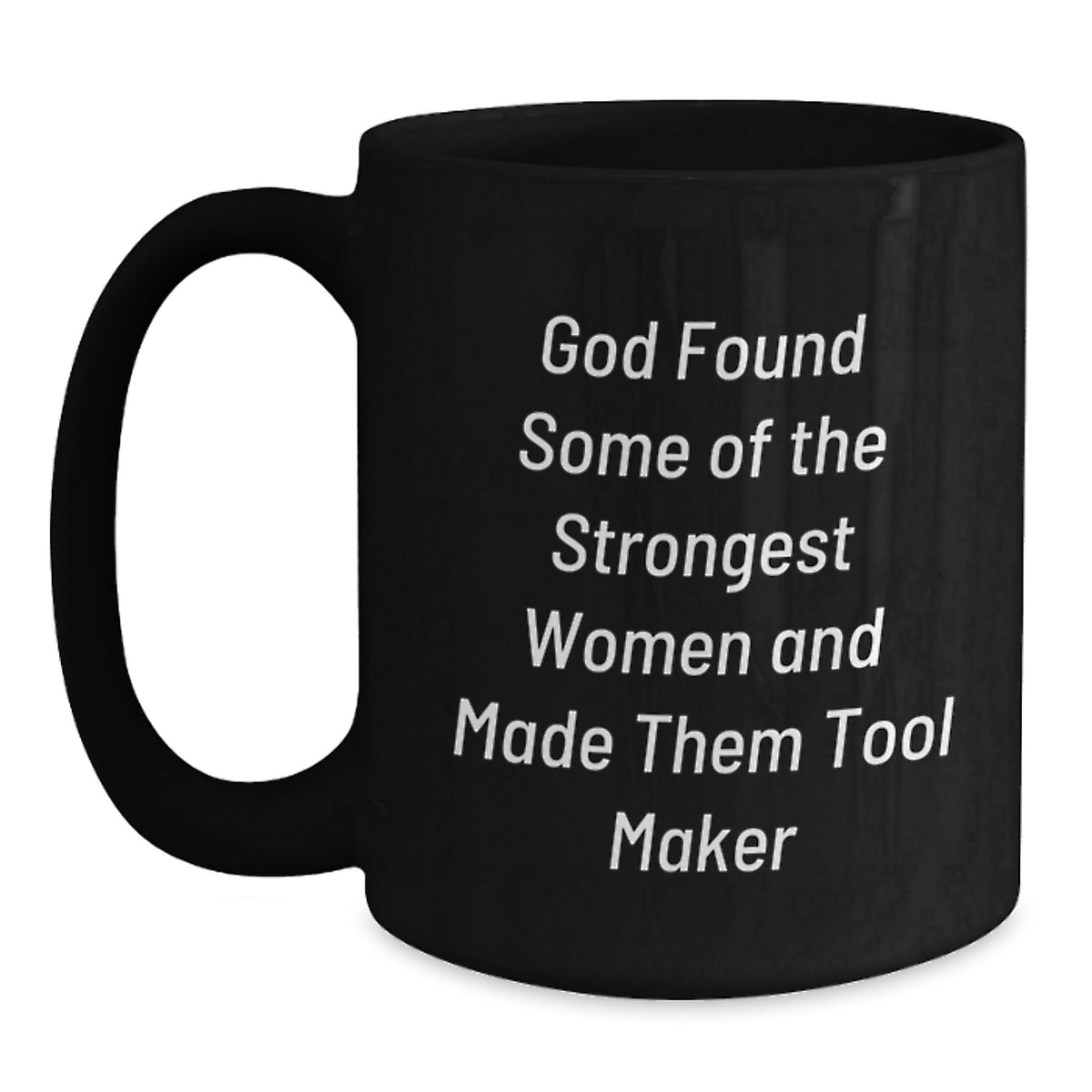 Funny Inspirational Tool Maker Gifts from Men to Women Black Coffee Mugs for Graduation - 'God Found Some Of The Strongest Women And Made Them Tool Maker' - Main