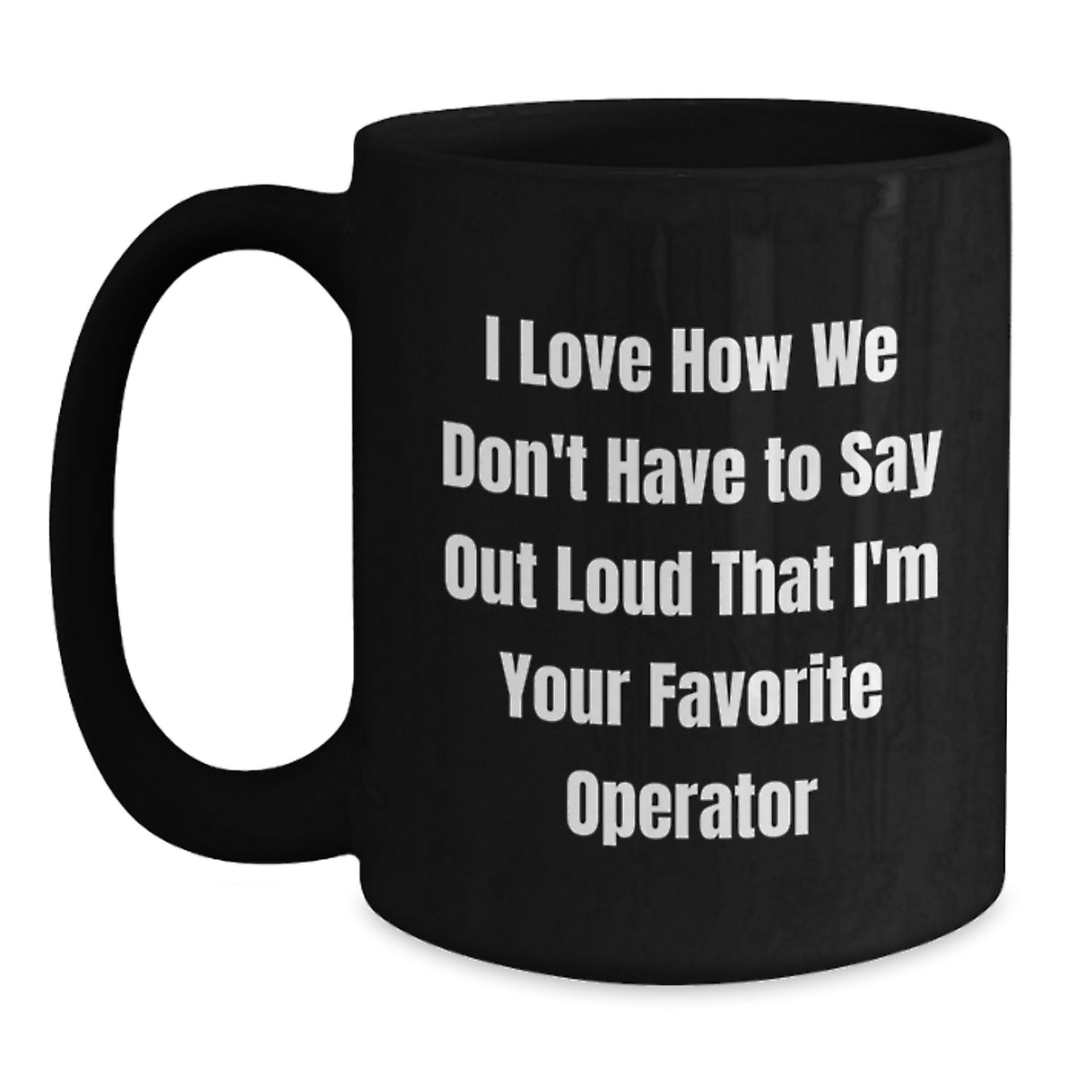 Funny Operator Gifts from Men to Friends, Operator Black Coffee Mug, I Love How We Don't Have To Say Out Loud That I'm Your Favorite Operator Christmas Unique Gifts - Main