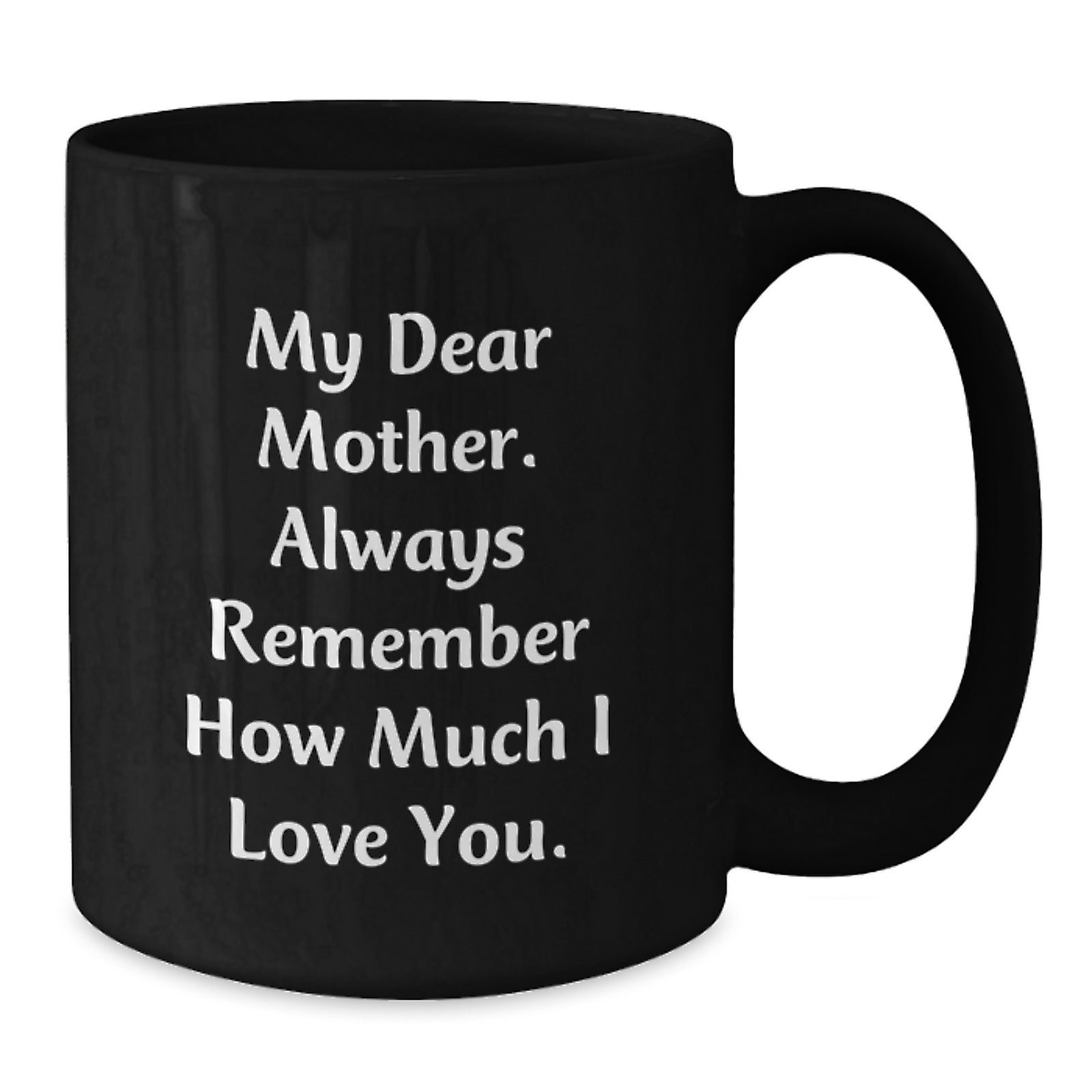 Graduation Unique Gifts for Mother, Cute Black Coffee Mug with My Dear Mother. Always Remember How Much I Love You. - Additional