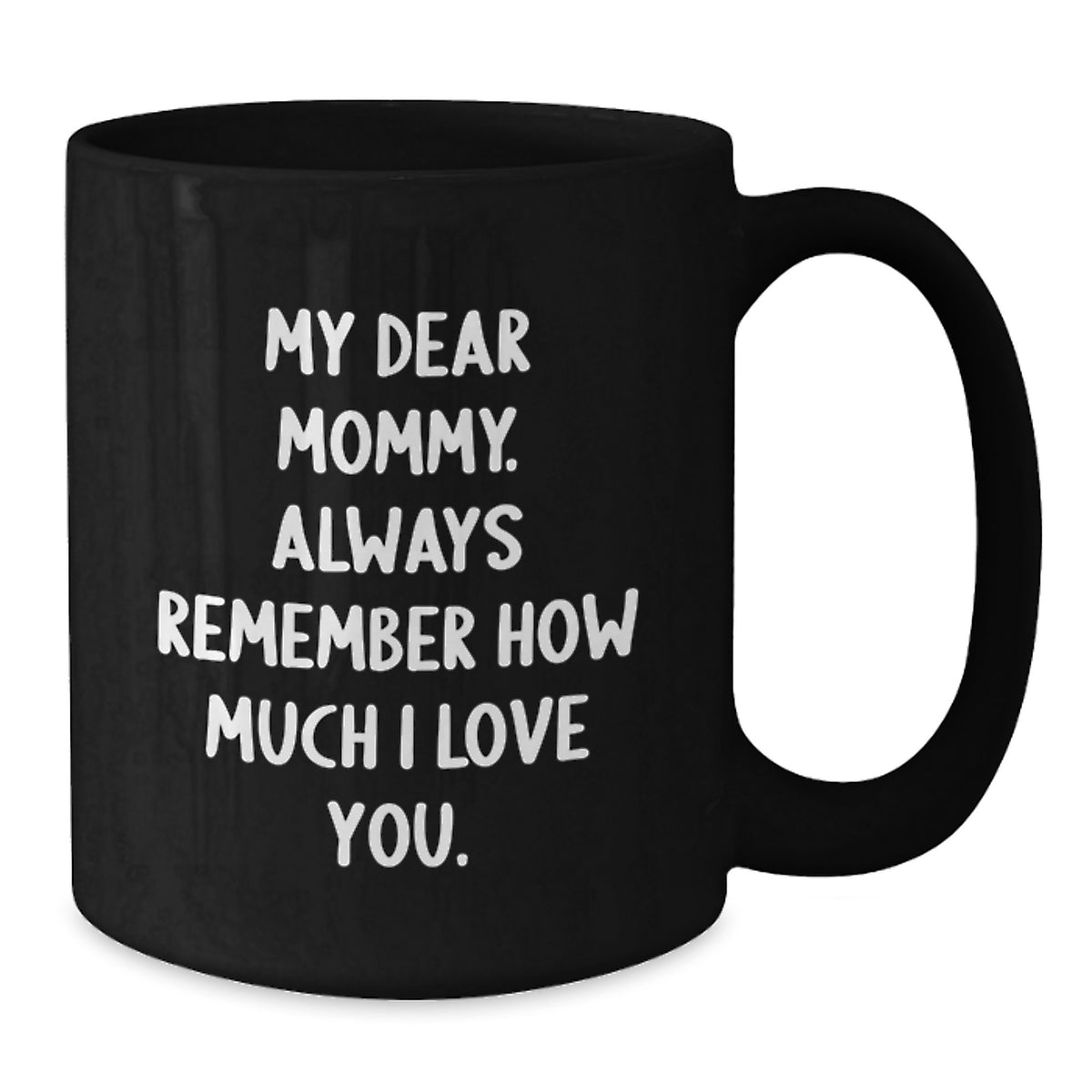 Funny Mommy Love Gifts from Family for Mommy Graduation Unique Gifts Black Coffee Mug - My Dear Mommy Always Remember How Much I Love You - Additional