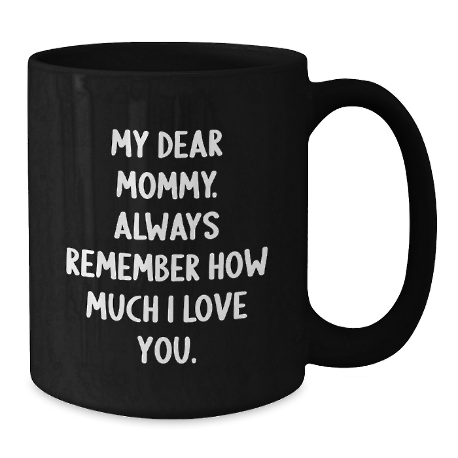 Funny Mommy Love Gifts from Family for Mommy Graduation Unique Gifts Black Coffee Mug - My Dear Mommy Always Remember How Much I Love You - Additional