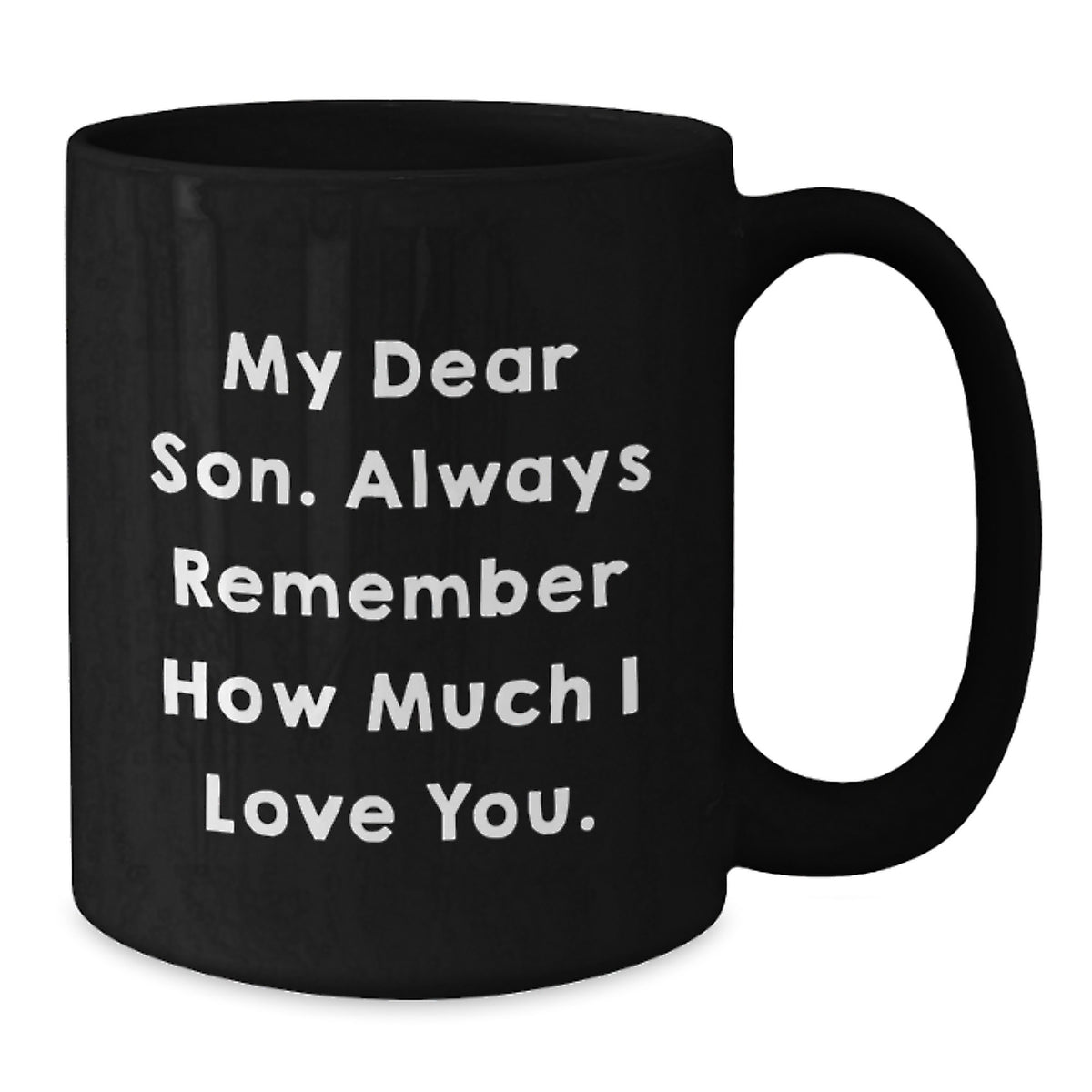 Funny Son Gifts for Men from Mom - Black Coffee Mug - My Dear Son. Always Remember How Much I Love You. - Additional