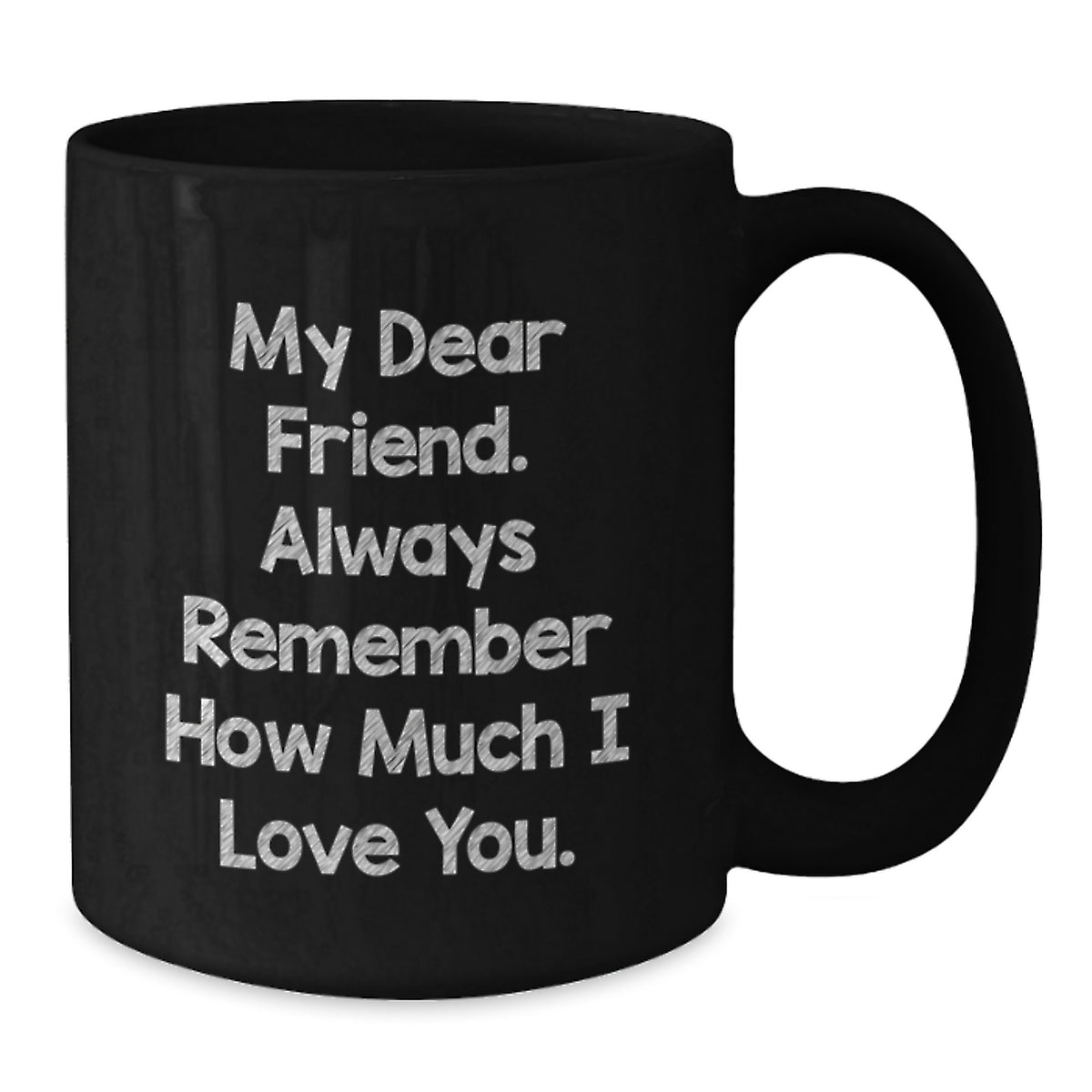 Funny Inspirational Gifts from Friends for Friend - My Dear Friend - Black Coffee Mug for Graduation Unique Gifts - Additional
