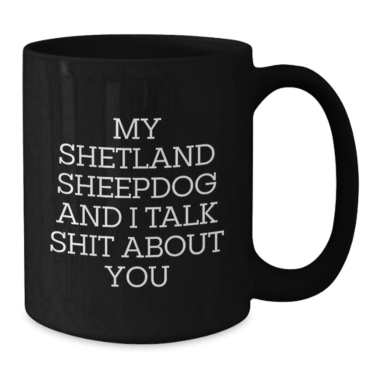 Funny Shetland Sheepdog Valentine's Gifts for Him or Her, Black Coffee Mug, Gifts from Friends or Family, 'My Shetland Sheepdog And I Talk Shit About You' - Additional