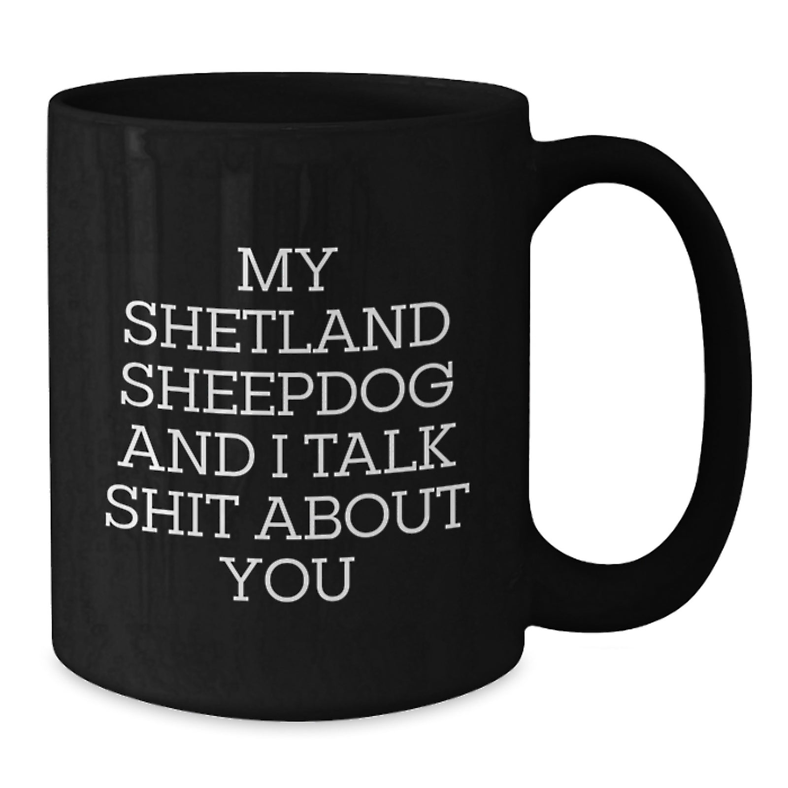 Funny Shetland Sheepdog Valentine's Gifts for Him or Her, Black Coffee Mug, Gifts from Friends or Family, 'My Shetland Sheepdog And I Talk Shit About You' - Additional