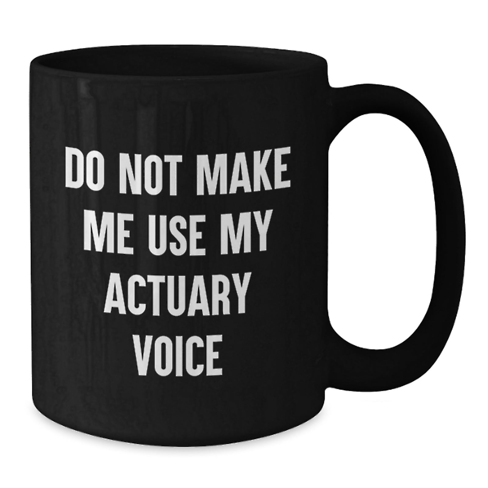 Actuary Gift for Him - Do Not Make Me Use My Actuary Voice Coffee Mug - Additional
