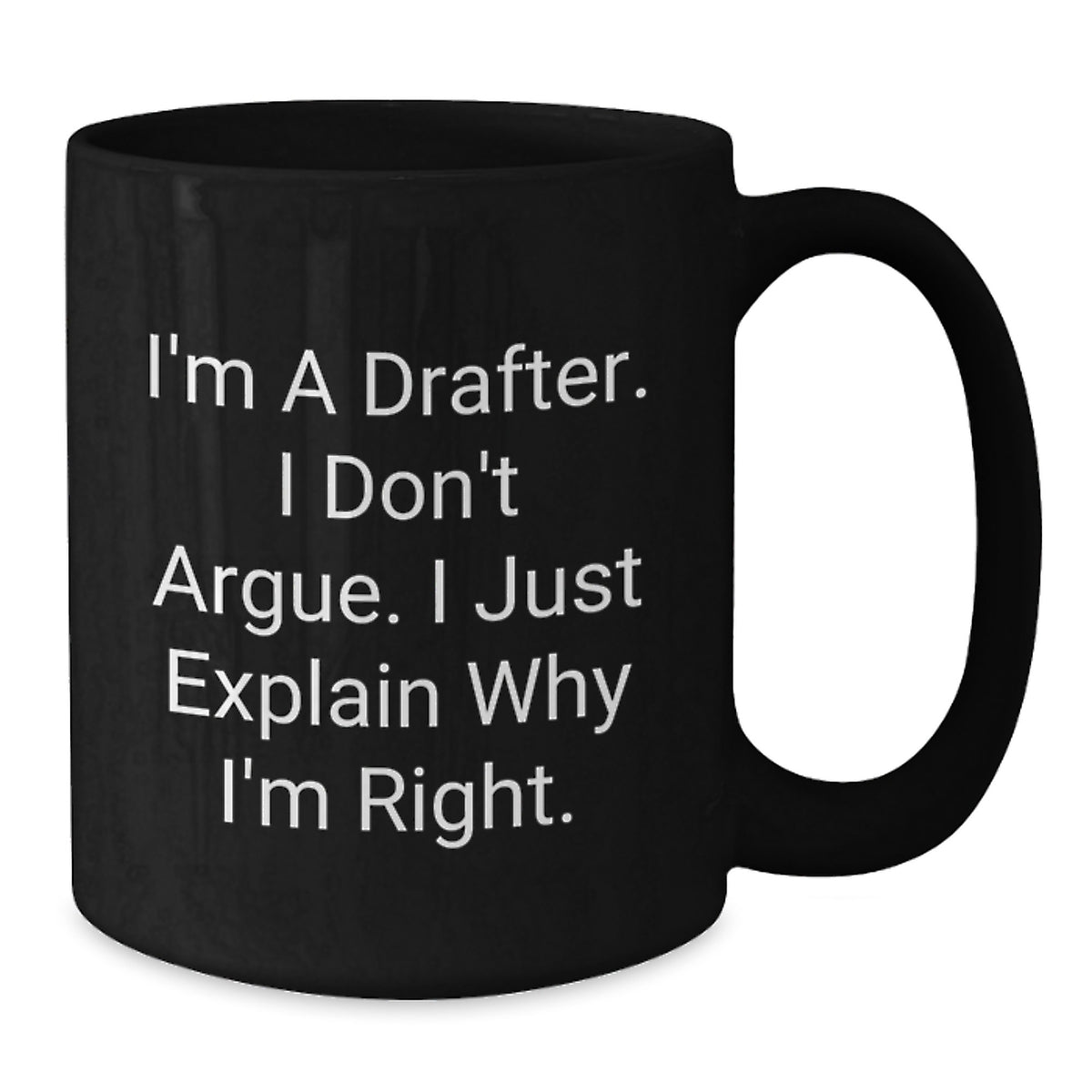 Funny Drafter Gifts for Him, Unique Black Coffee Mug, 'I'm a Drafter, I Don't Argue, I Just Explain Why I'm Right', Valentine's Unique Gifts from Friends to Coworkers - Additional
