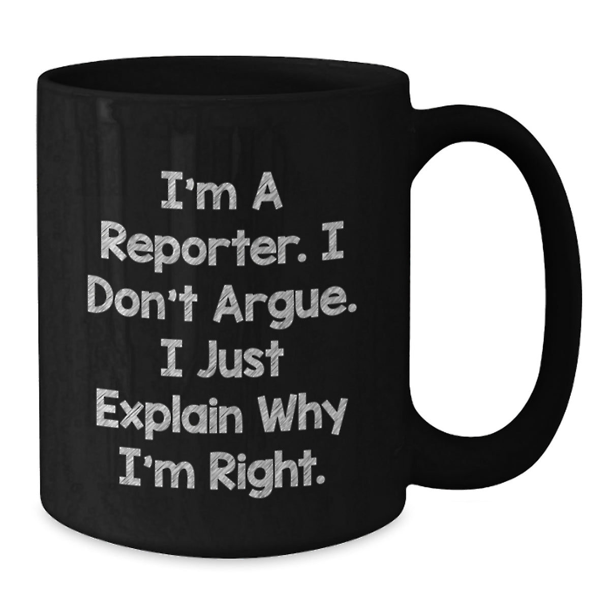 Funny Reporter Gifts for Men, Women, Friends, or Coworkers, I'm A Reporter. I Don't Argue. I Just Explain Why I'm Right. Black Coffee Mug for Valentine's - Additional