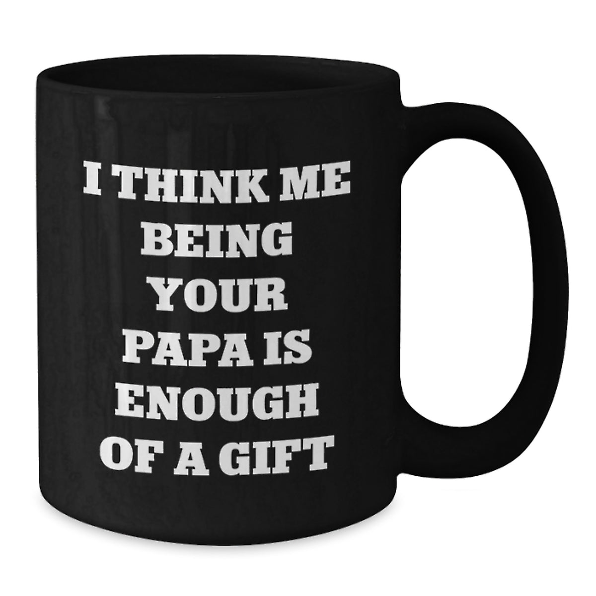 Funny Papa Quotes Black Coffee Mug, Gifts from Men to Papa, Unique Graduation Gifts for Papa, 'I Think Me Being Your Papa Is Enough Of A Gift' - Additional