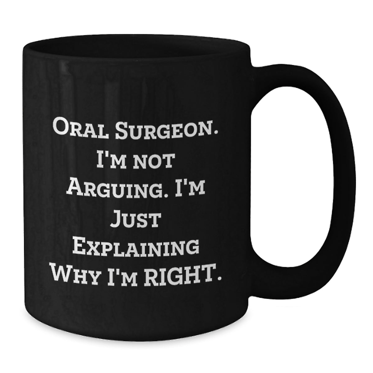 Funny Oral Surgeon Gifts for Men Women Friends Family - 'Oral Surgeon I'm Not Arguing. I'm Just Explaining Why I'm Right.' 11oz or 15oz Black Coffee Mug - Additional