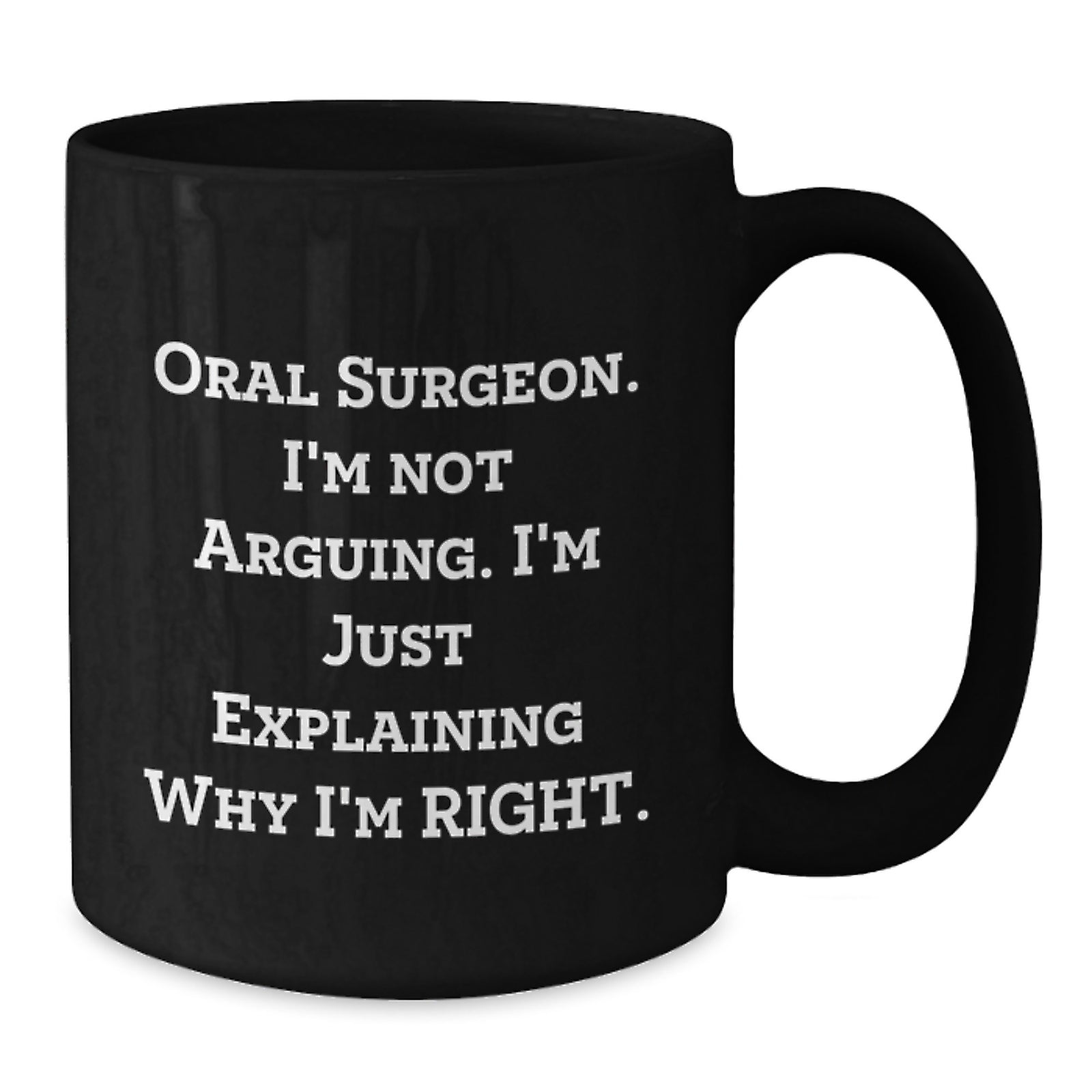 Funny Oral Surgeon Gifts for Men Women Friends Family - 'Oral Surgeon I'm Not Arguing. I'm Just Explaining Why I'm Right.' 11oz or 15oz Black Coffee Mug - Additional