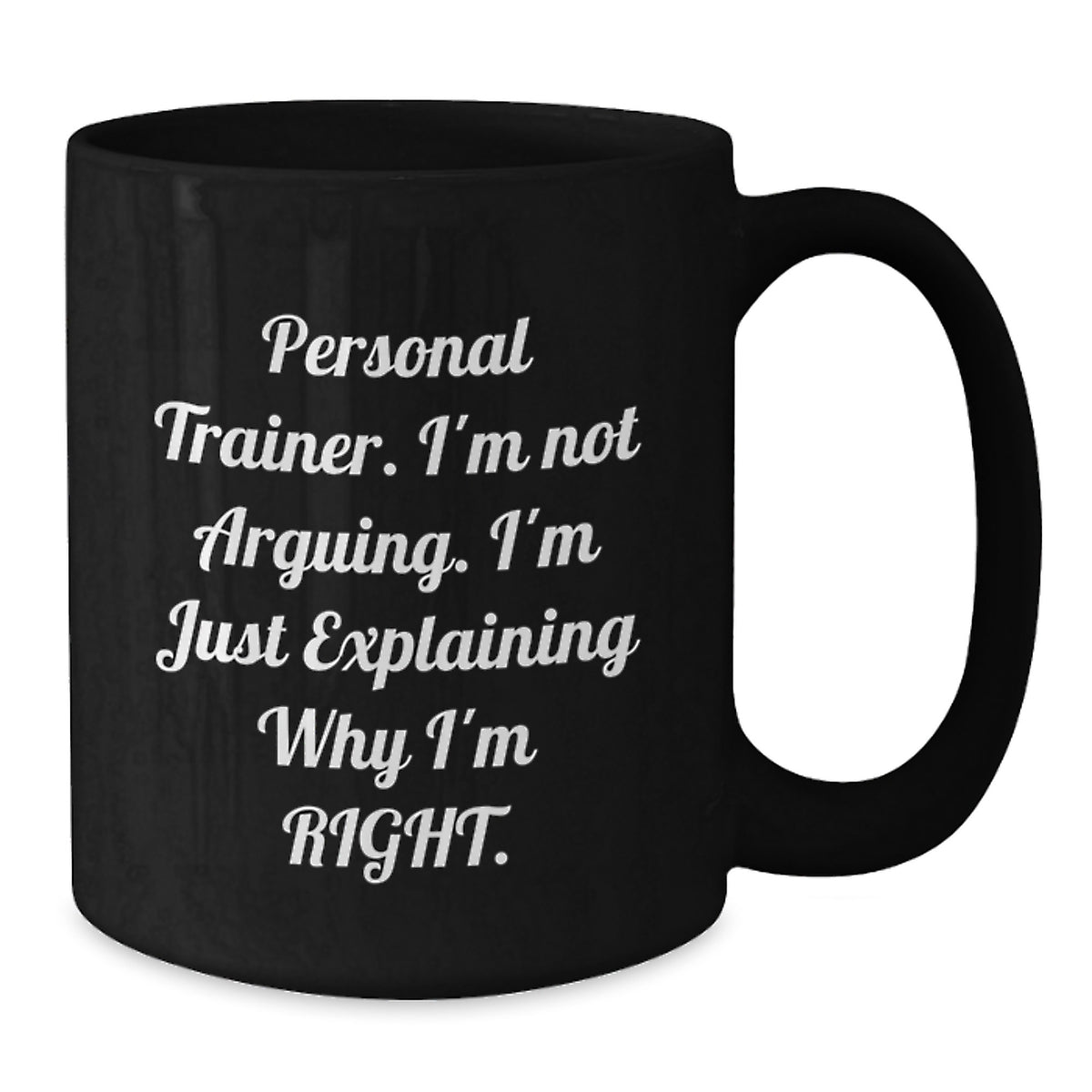 Funny Personal Trainer Gifts from Family, Unique Black Coffee Mug for Graduation, 'I'm Not Arguing, I'm Just Explaining Why I'm Right' Men's or Women's Friend or Coworker Personalized Mug - Additional
