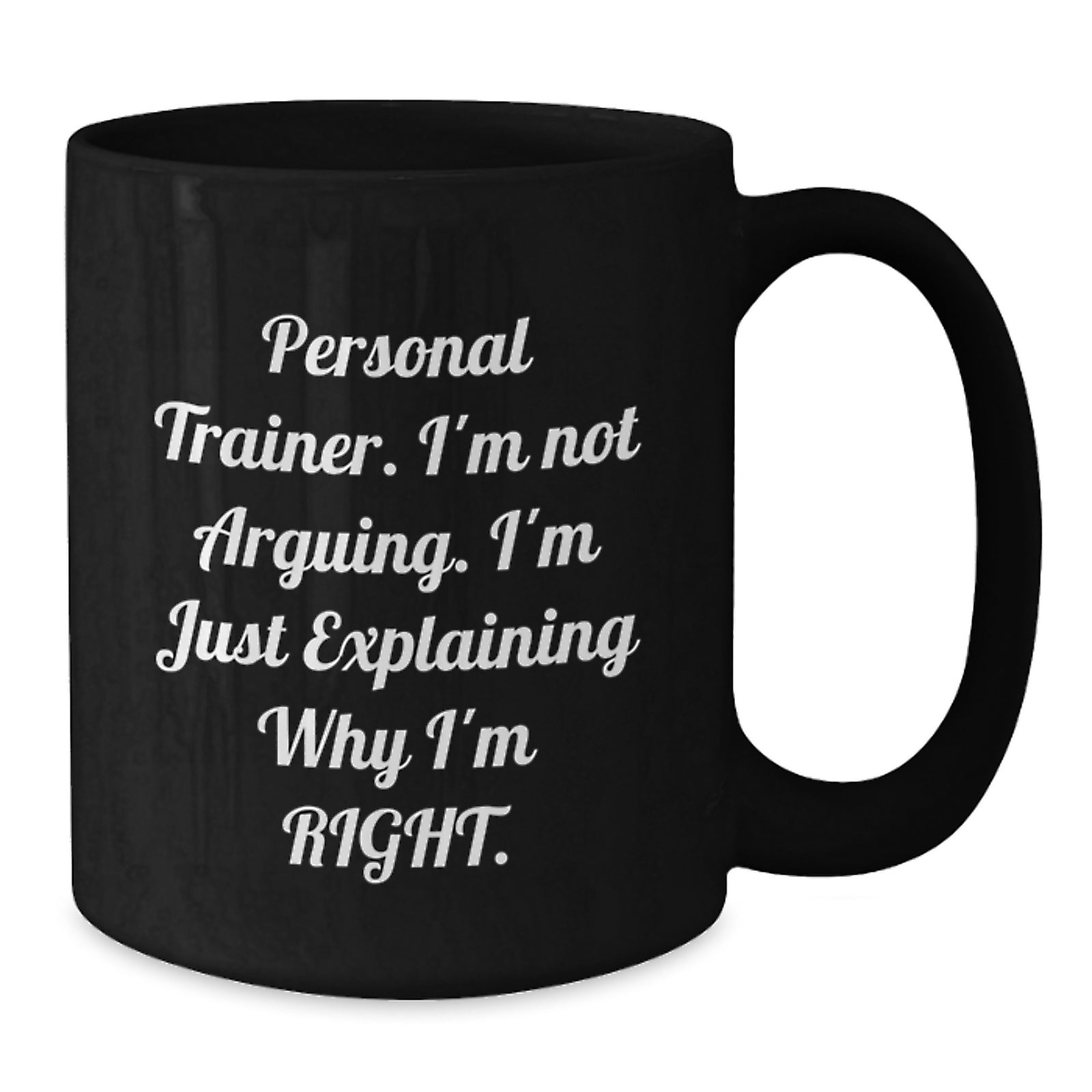 Funny Personal Trainer Gifts from Family, Unique Black Coffee Mug for Graduation, 'I'm Not Arguing, I'm Just Explaining Why I'm Right' Men's or Women's Friend or Coworker Personalized Mug - Additional