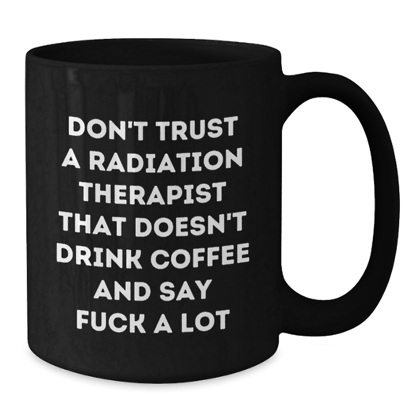Funny Radiation Therapist Gifts for Men from Friends - Black Coffee Mug with Quote 'Don't Trust A Radiation Therapist That Doesn't Drink Coffee And Say F--k A Lot' - Graduation Unique Gifts for Him - Additional