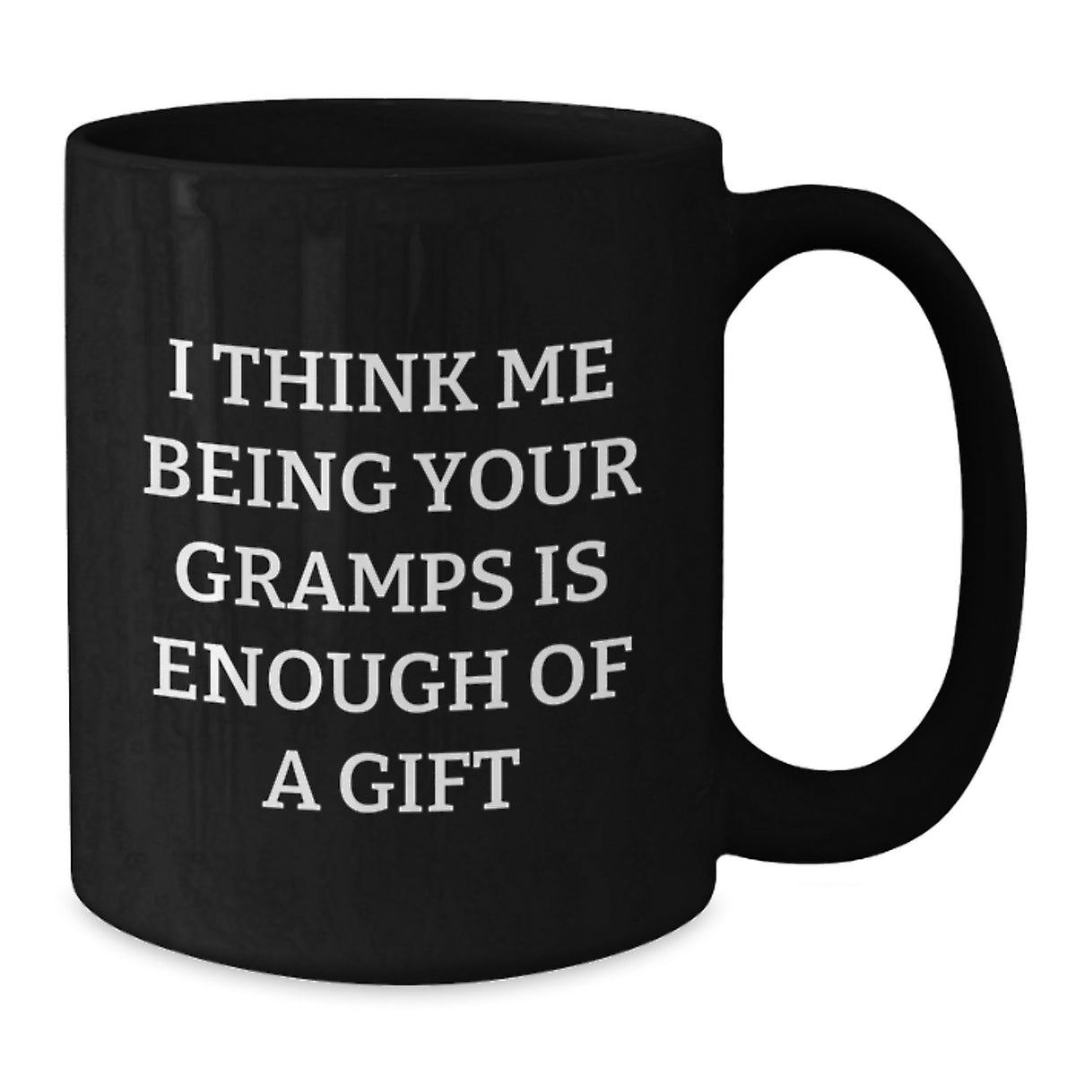 Funny Gramps Gift, Gifts from Men to Gramps, Black Coffee Mug, I Think Me Being Your Gramps Is Enough Of A Gift, Birthday Unique Gifts for Gramps - Additional