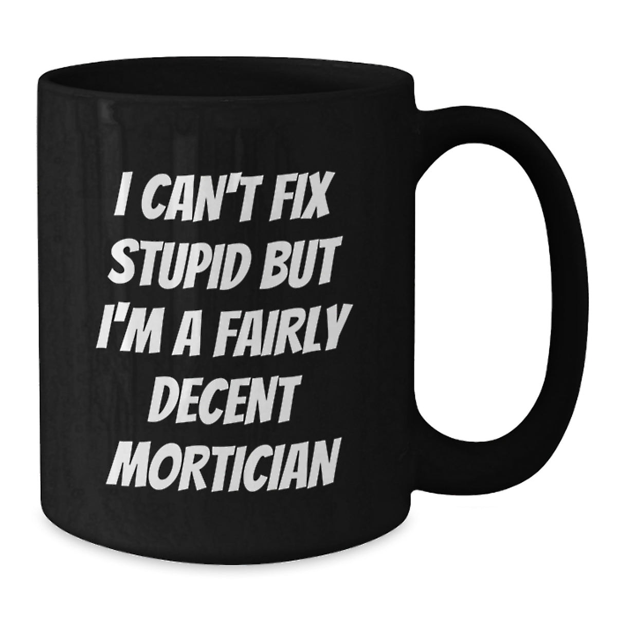 Funny Mortician Gifts from Men to Mortician Valentine's Unique Gifts, Black Coffee Mug for Mortician Friends and Family, 'I Can't Fix Stupid But I'm A Fairly Decent Mortician' - Additional