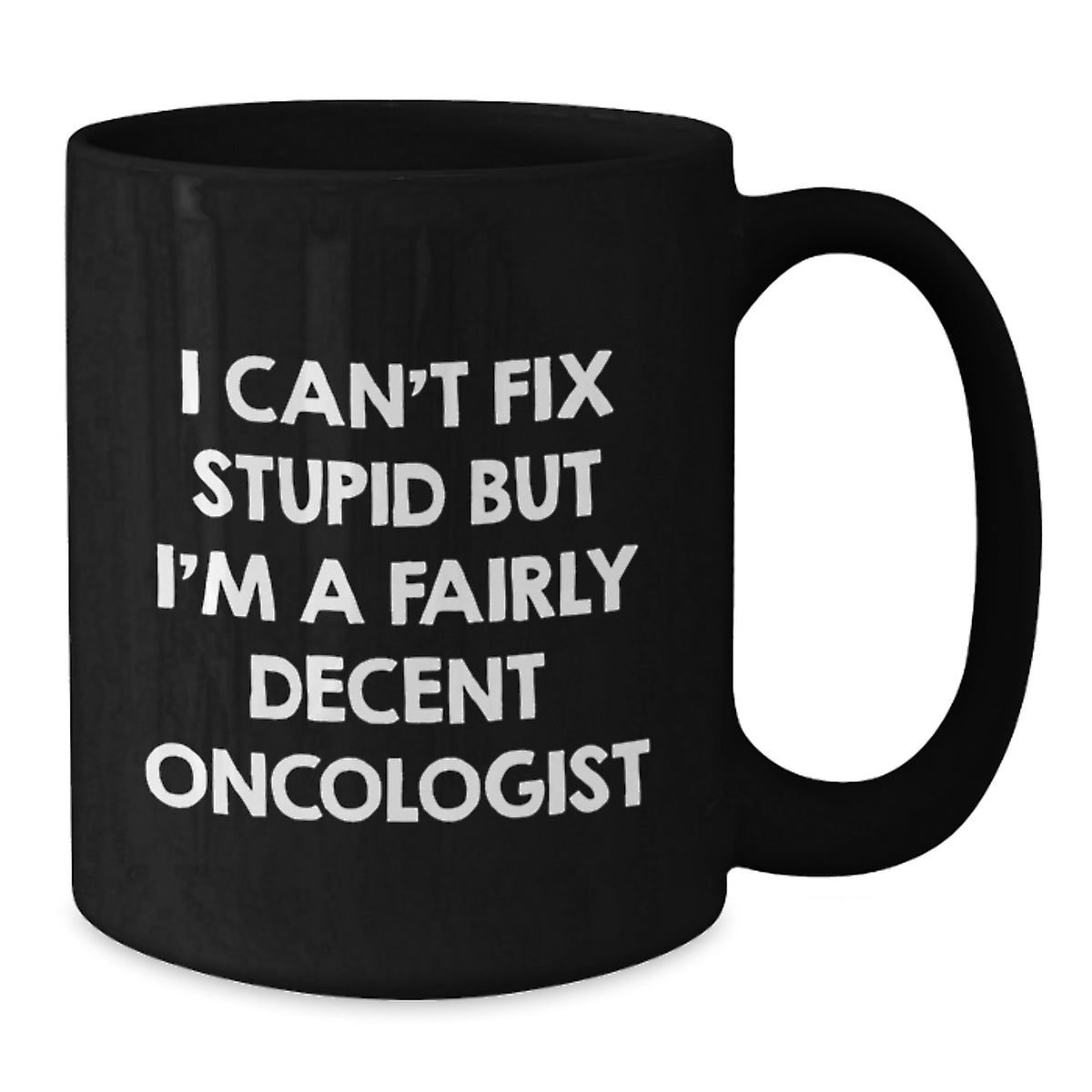 Funny Oncologist Gifts for Men - Oncologist Black Coffee Mug, 'I Can't Fix Stupid But I'm A Fairly Decent Oncologist' - Birthday Unique Gifts from Family to Oncologist - Additional