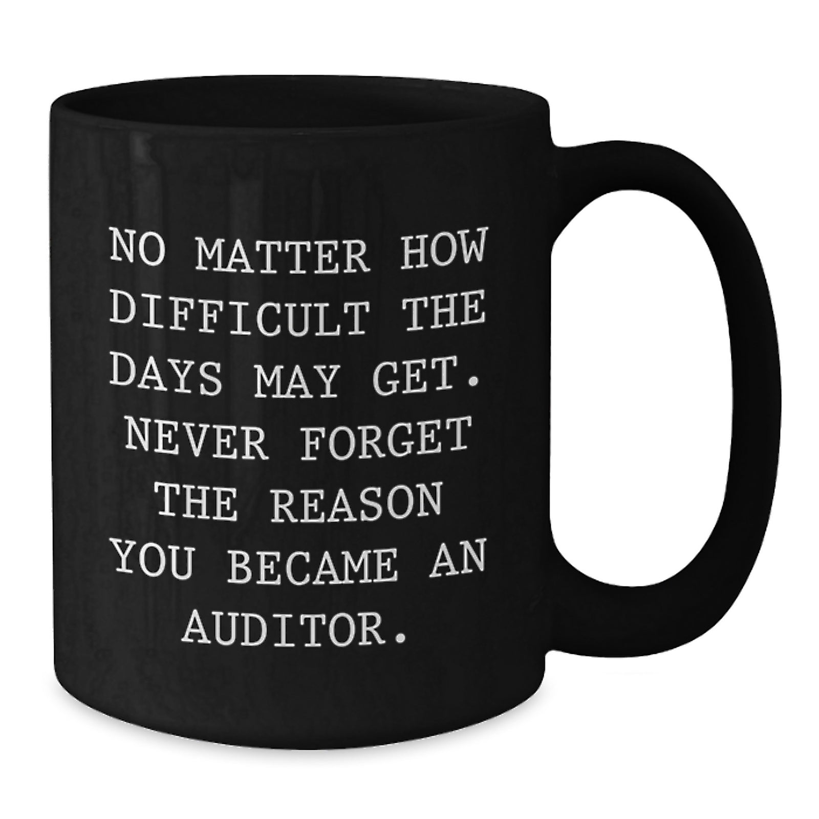 Auditor Inspirational Black Coffee Mug Gifts from Friends and Family, Perfect for Valentine's, No Matter How Difficult The Days May Get. - Additional