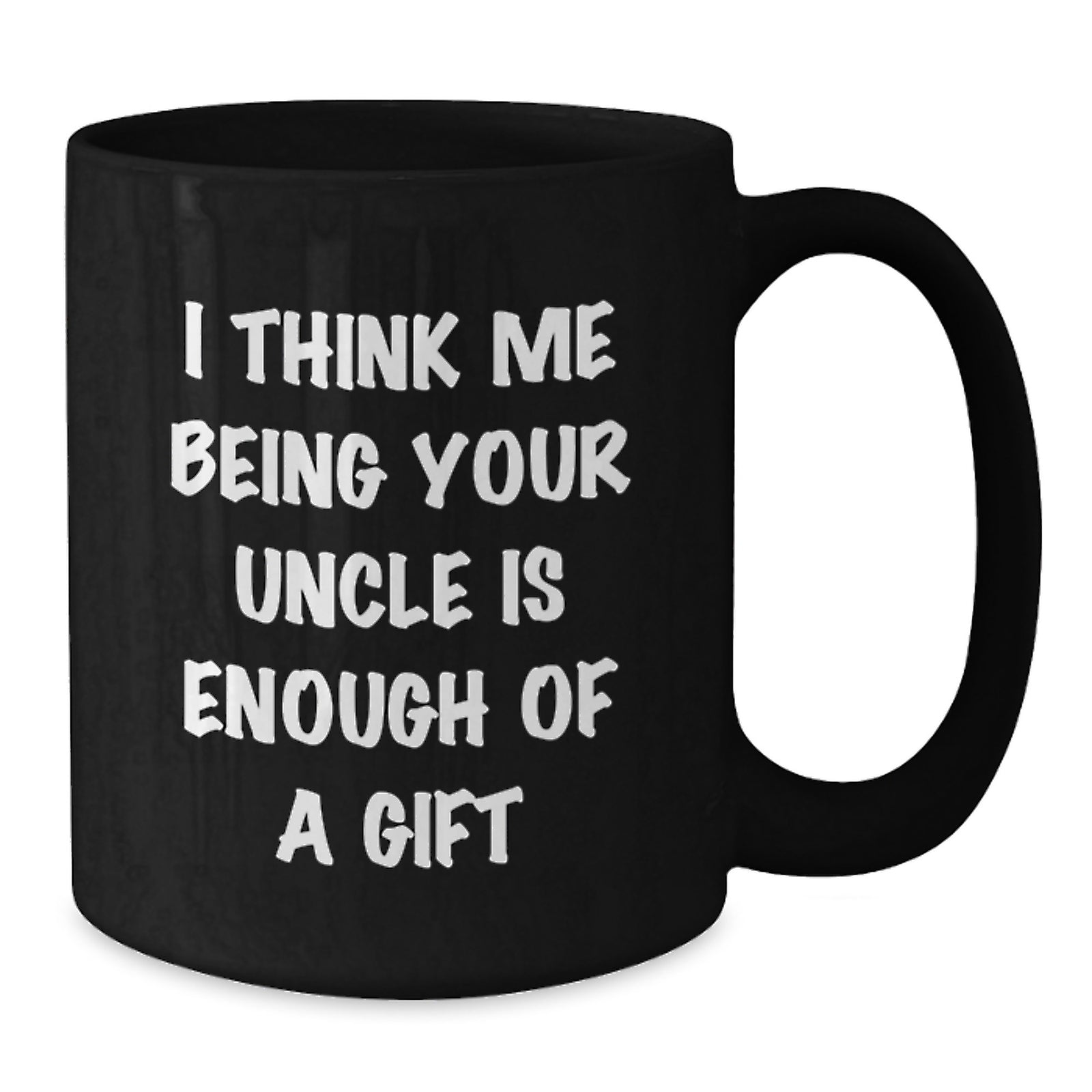Funny Uncle Gifts from Men for Graduation Unique Uncle Black Coffee Mugs, 'I Think Me Being Your Uncle Is Enough Of A Gift',
   - Additional