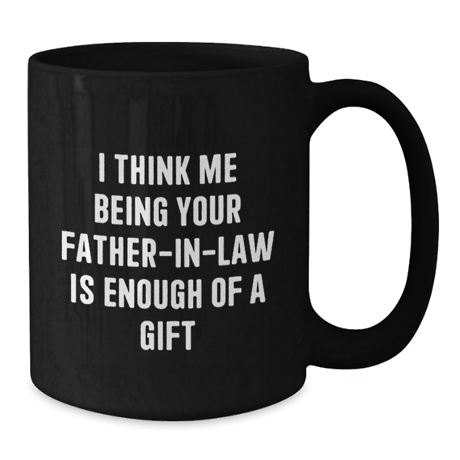 Funny Father-in-law Gifts from Family - I Think Me Being Your Father-in-law Is Enough Of A Gift Graduation Unique Gifts for Dad - Additional