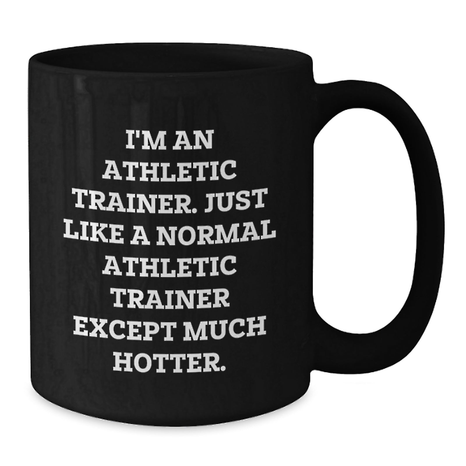 Funny Athletic Trainer Gift for Men Women Friends, Valentine's Unique Mugs for Coffee Lovers, 'I'm An Athletic Trainer. Just Like A Normal Athletic Trainer Except Much Hotter.' - Additional