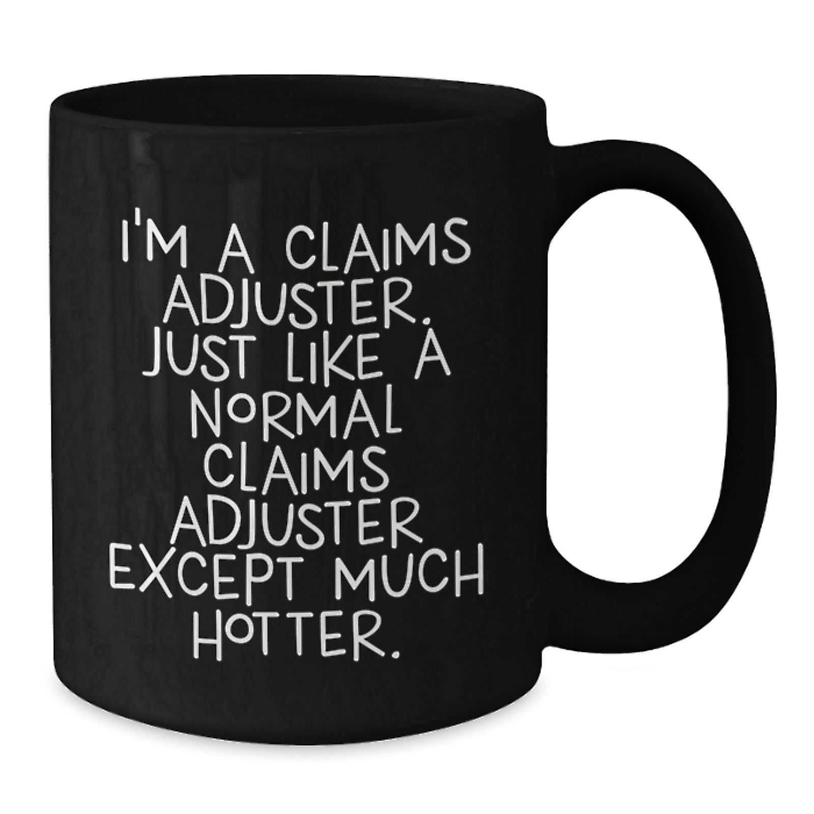 Funny Claims Adjuster Gifts for Men, Black Coffee Mug, 'I'm A Claims Adjuster. Just Like A Normal Claims Adjuster Except Much Hotter.' Unique Birthday Unique Gift from Friends - Additional