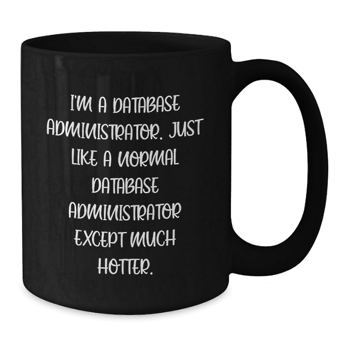 Funny Database Administrator Gifts, Unique Black Coffee Mug for Mom, I'm A Database Administrator. Just Like A Normal Database Administrator Except Much Hotter. - Additional