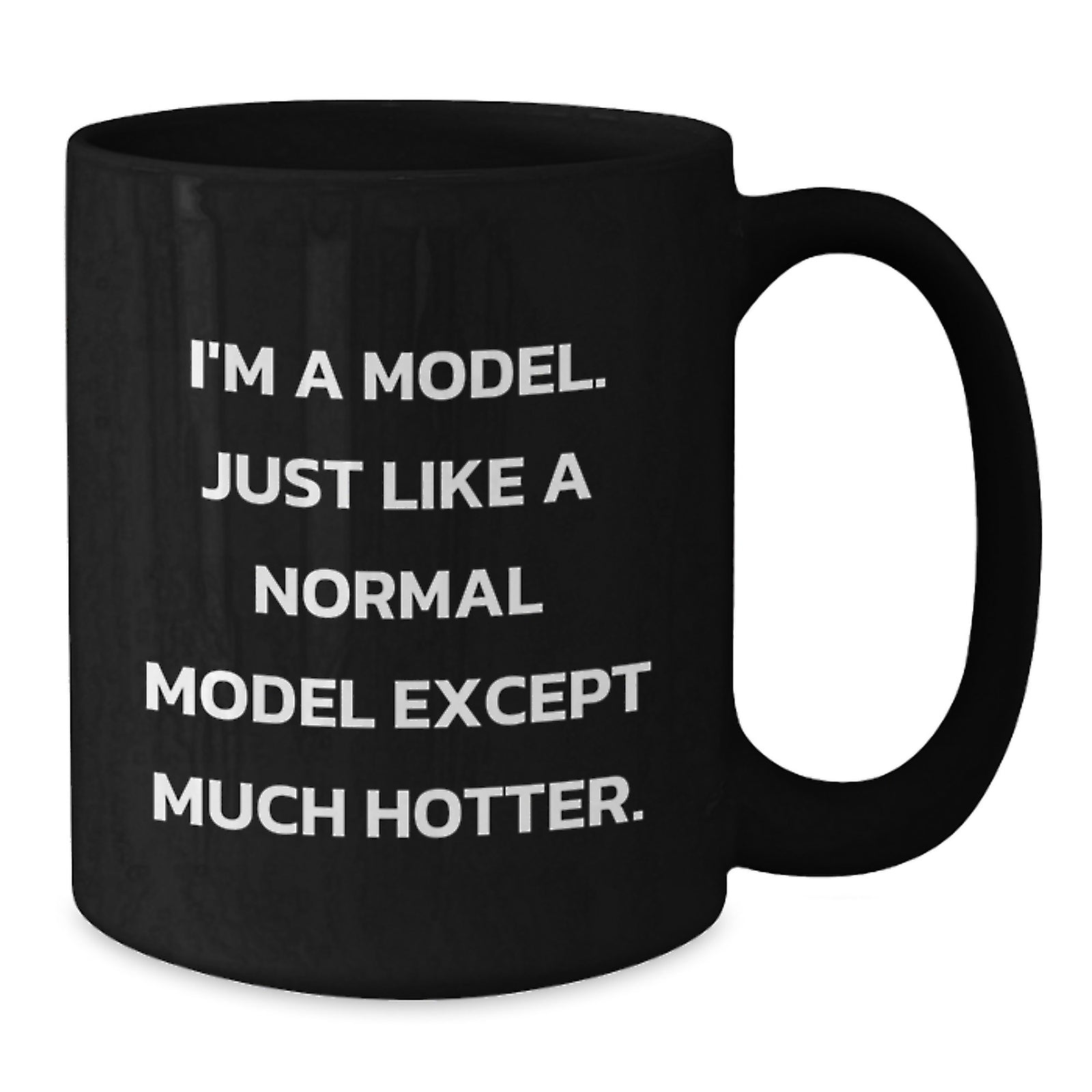 Funny Model Gifts - I'm A Model. Just Like A Normal Model Except Much Hotter. - Christmas Unique Black Coffee Mug for Model Friends and Family - Additional