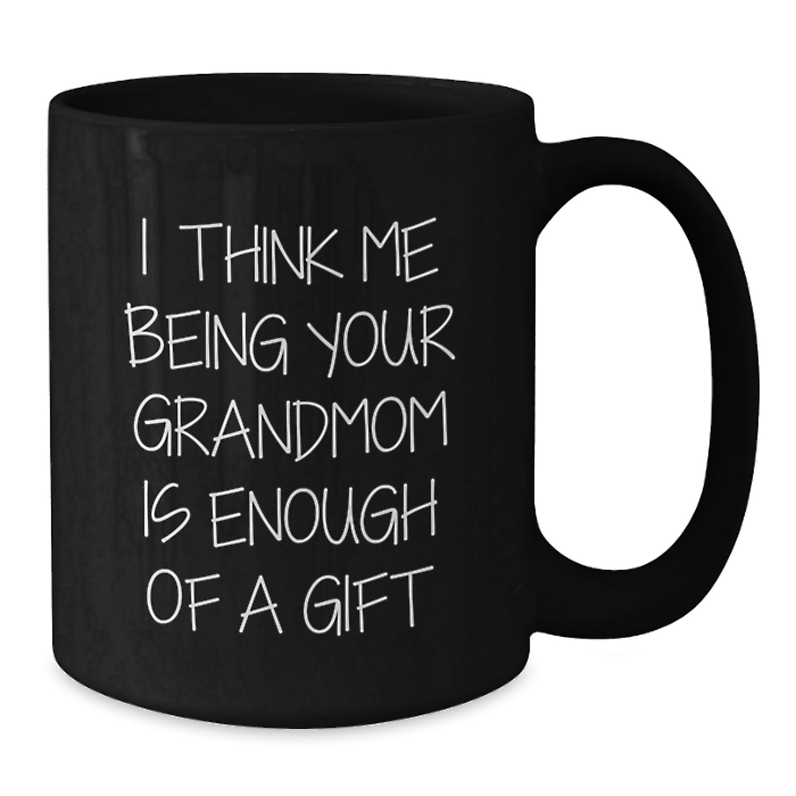 Funny Grandmom Gifts from Friends - I Think Me Being Your Grandmom Is Enough Of A Gift Quote Black Coffee Mug for Birthday - Additional