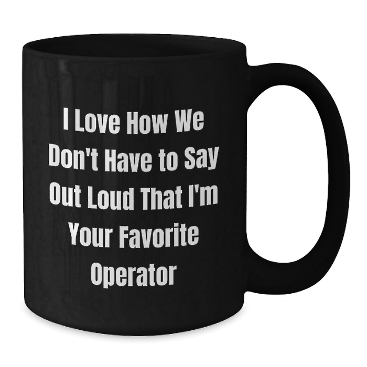 Funny Operator Gifts from Men to Friends, Operator Black Coffee Mug, I Love How We Don't Have To Say Out Loud That I'm Your Favorite Operator Christmas Unique Gifts - Additional