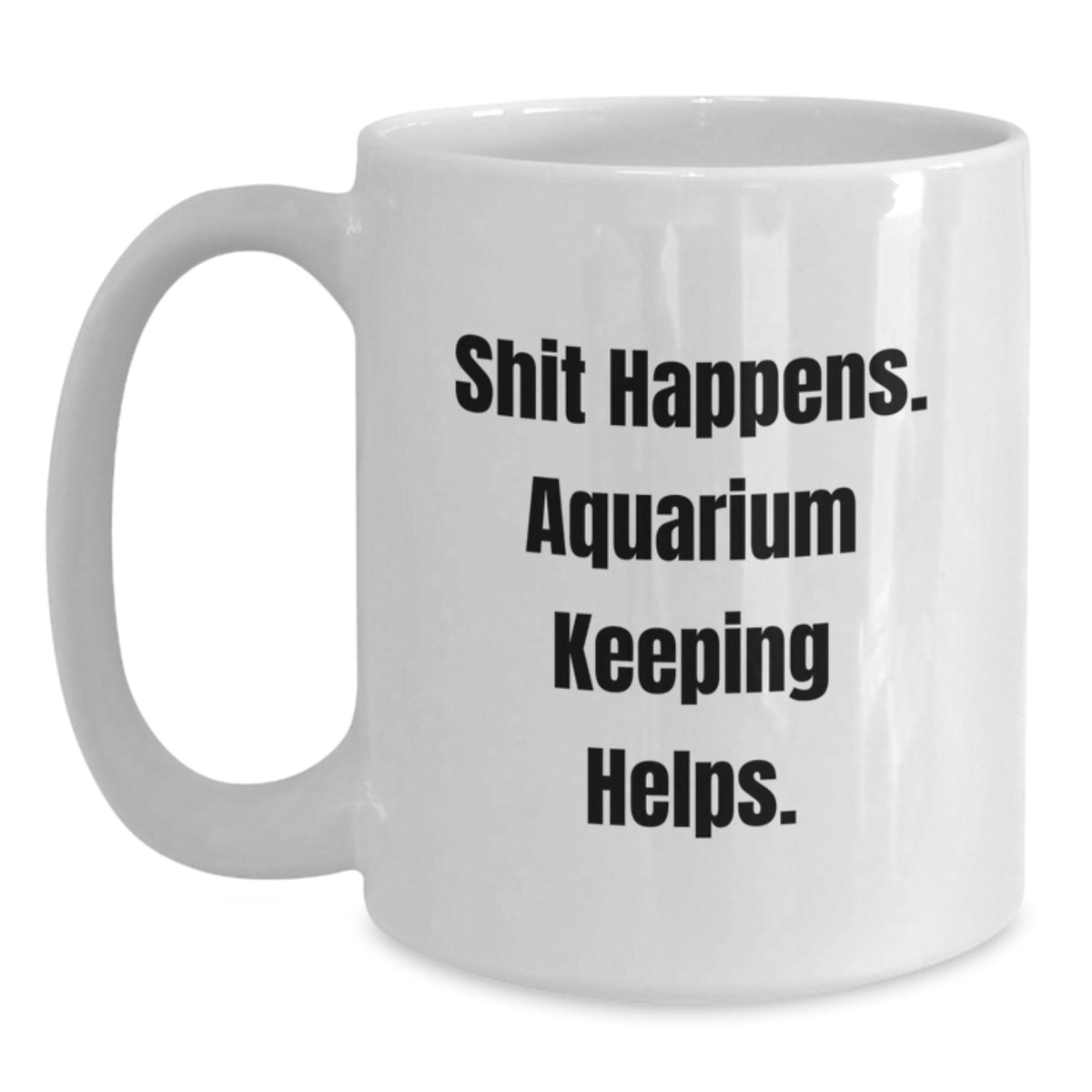 Funny Aquarium Keeping Gifts for Friends and Family - 'Shit Happens' White Coffee Mug for Graduation - Main