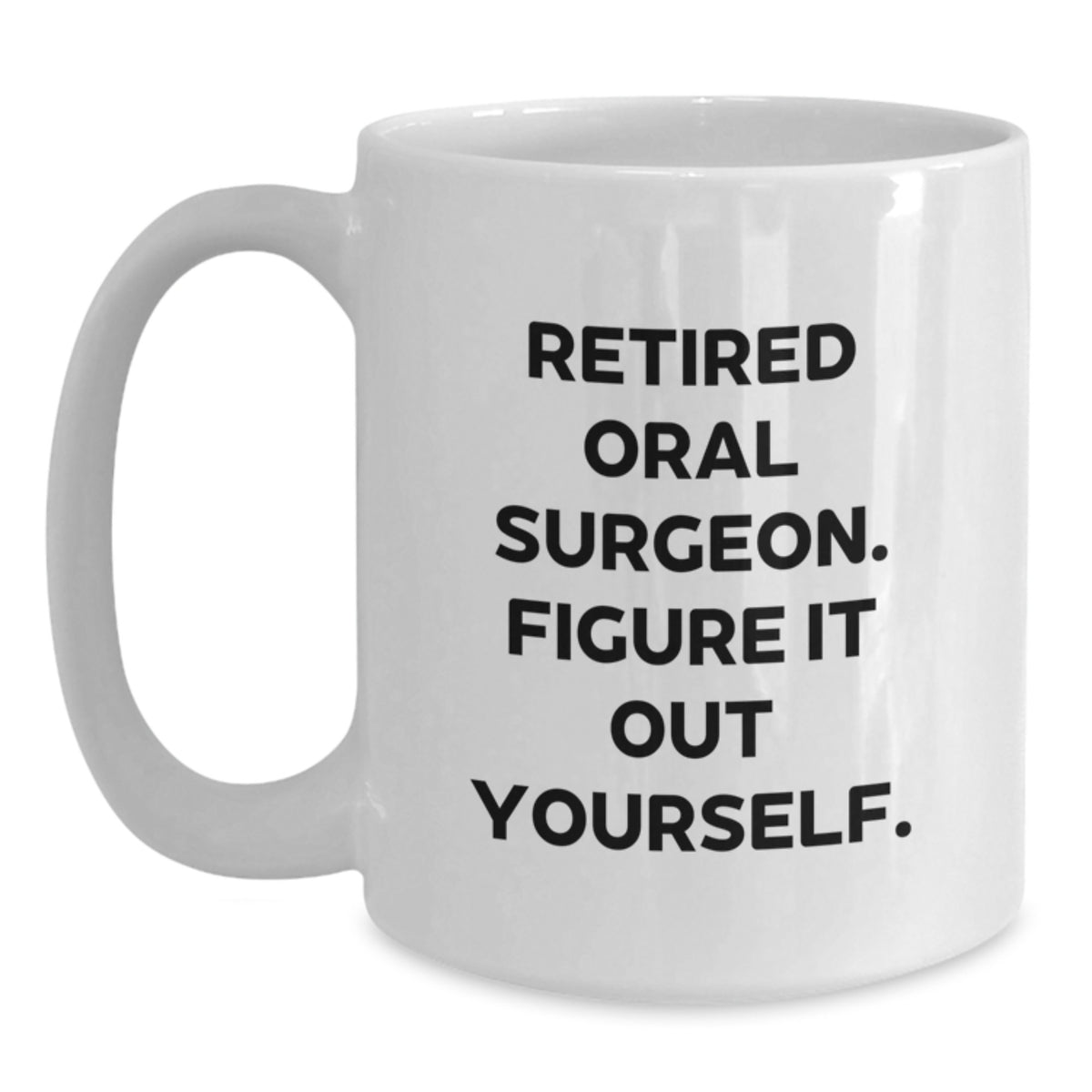 Funny Gifts from Family to Oral Surgeon Men White Coffee Mug - 'Retired Oral Surgeon. Figure It Out Yourself.' Christmas Unique Gifts - Main