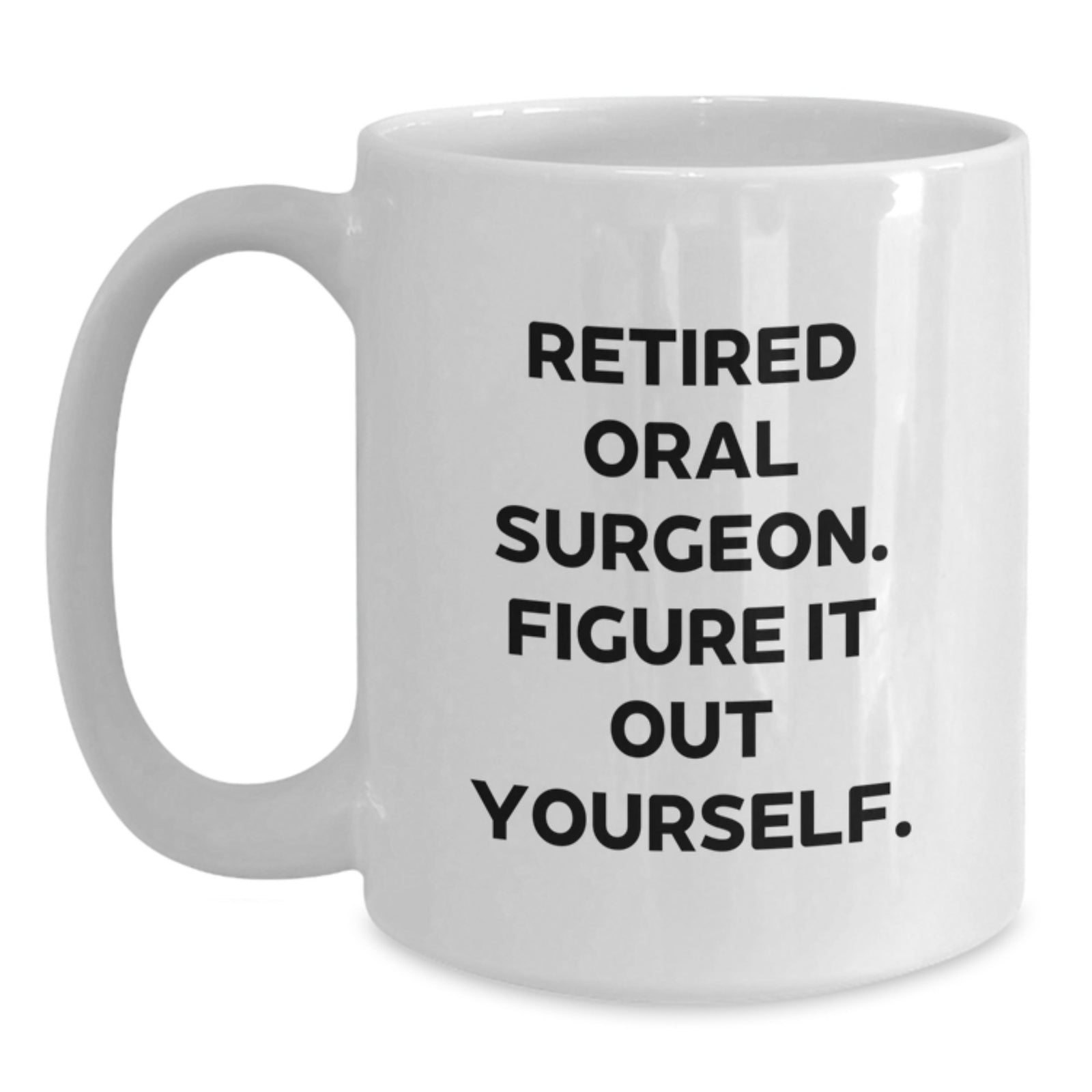Funny Gifts from Family to Oral Surgeon Men White Coffee Mug - 'Retired Oral Surgeon. Figure It Out Yourself.' Christmas Unique Gifts - Main