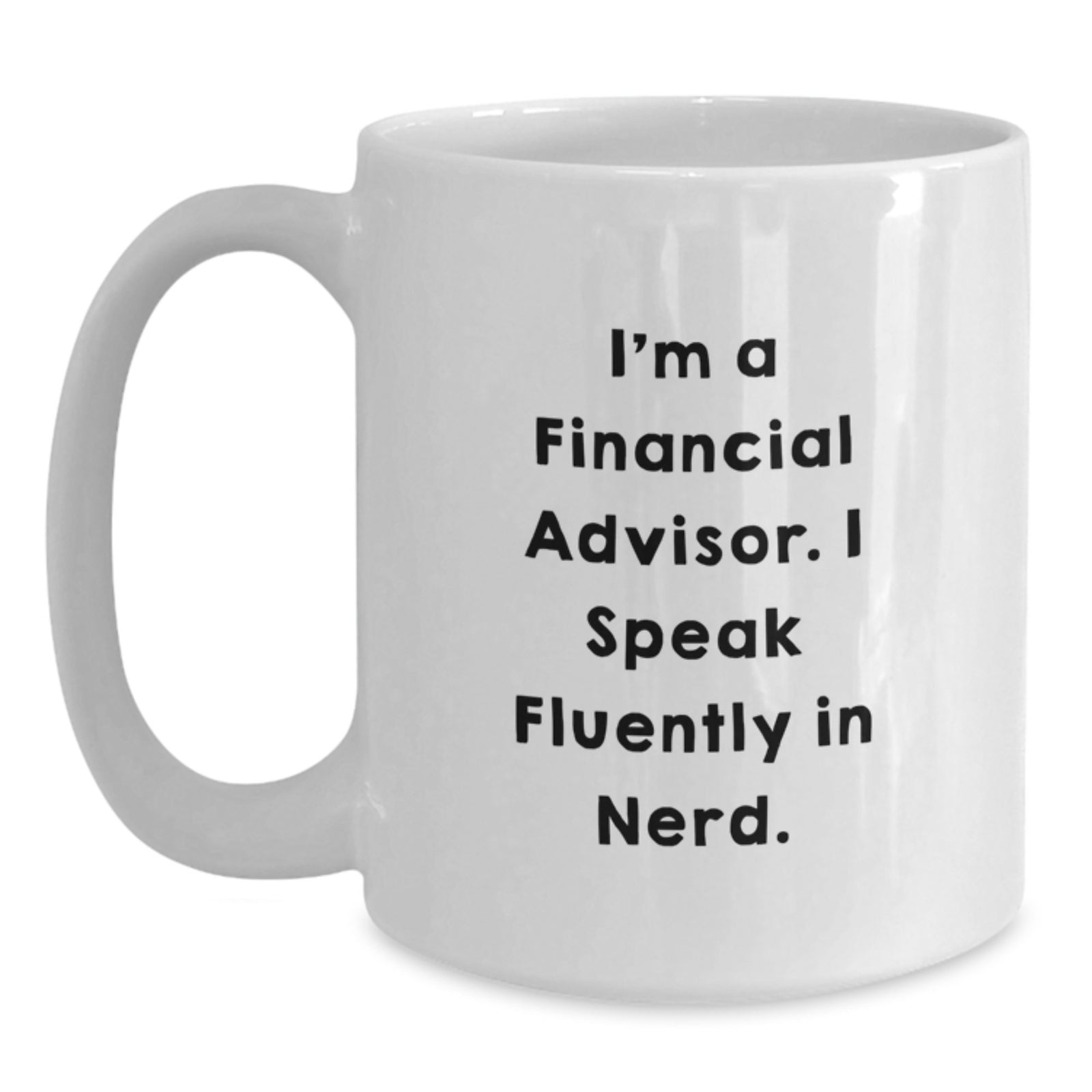 Funny Financial Advisor Gifts for Men, I'm A Financial Advisor. I Speak Fluently In genius. - White Coffee Mug for Graduation, Gifts from Friends, Gifts for Financial Advisor - Main