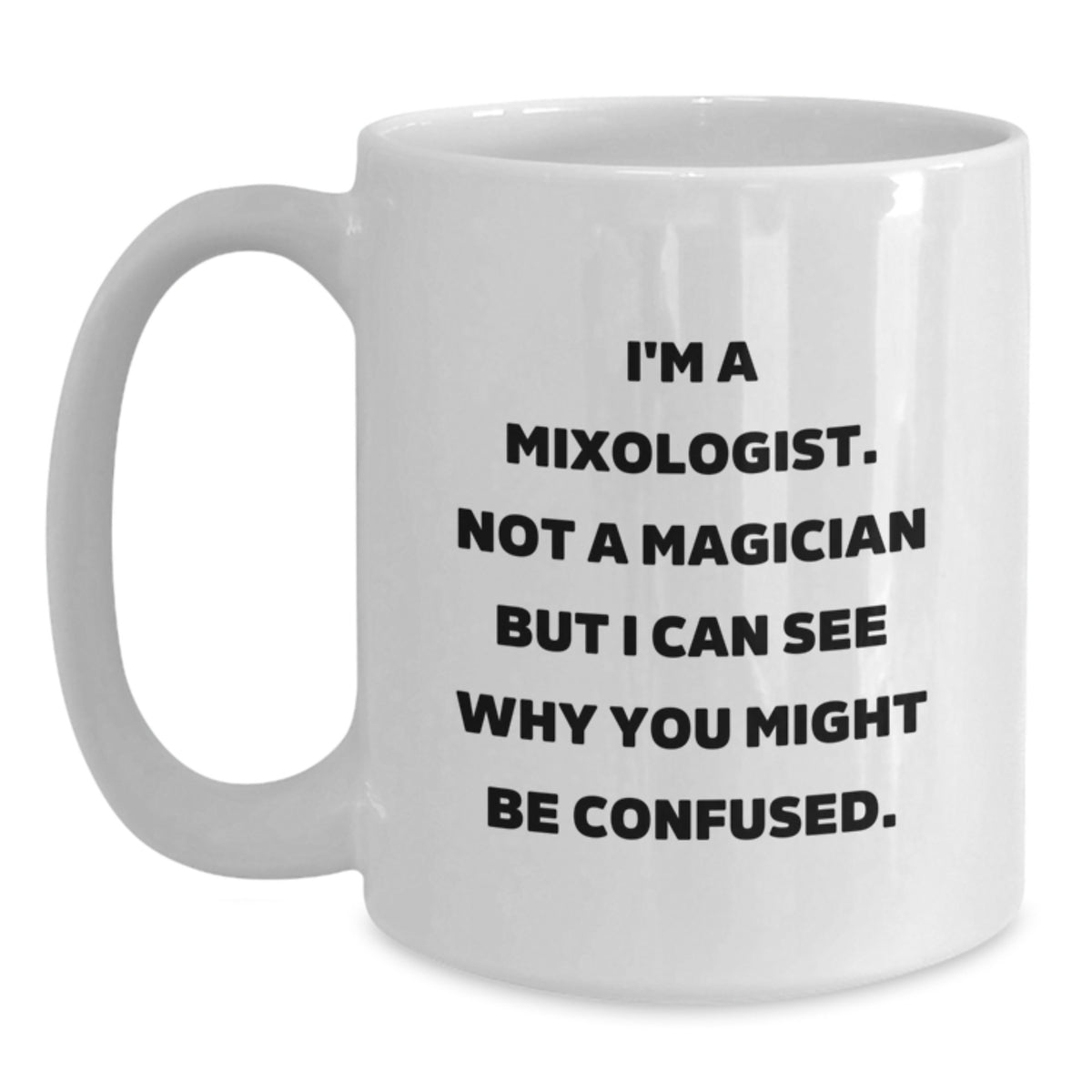 Funny Mixologist Gifts for Friends from Family - White Coffee Mug, I'm A Mixologist Not A Magician But I Can See Why You Might Be Confused. - Main