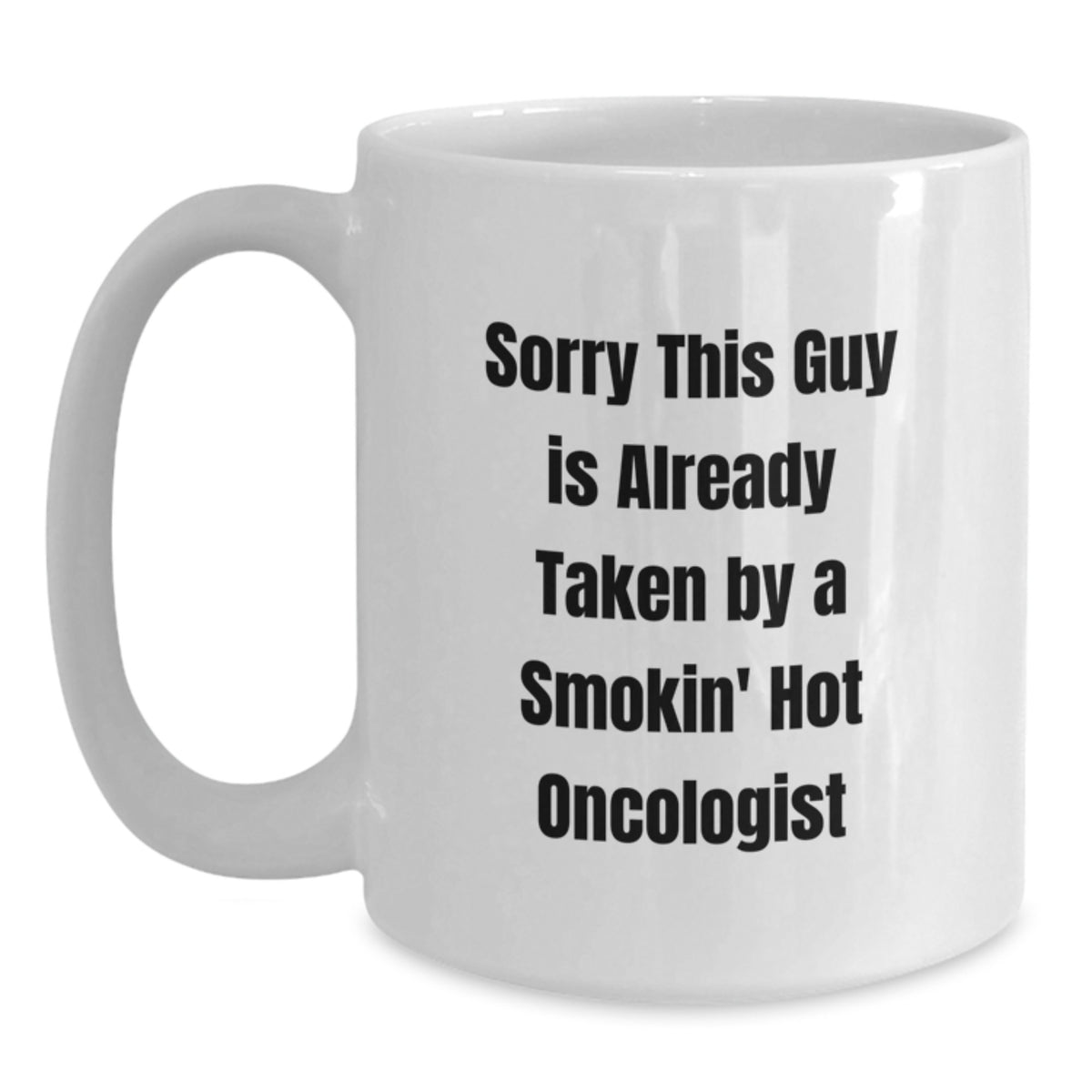 Funny Oncologist Gifts for Graduation, White Coffee Mug from Friends, 'Sorry This Guy Is Already Taken By A Smokin' Hot Oncologist', Unique Gifts for Oncologist - Main