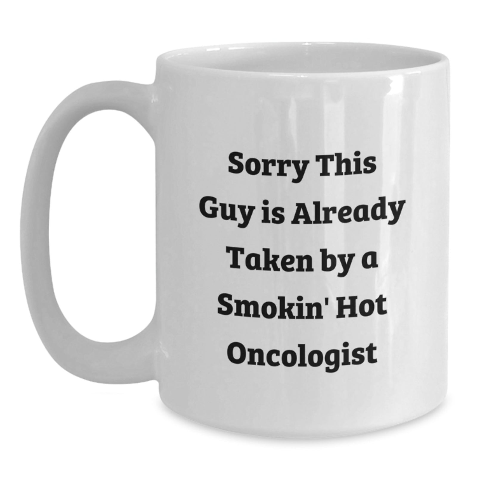 Funny Oncologist Gifts, White Coffee Mug for Graduation, Sorry This Guy Is Already Taken By A Smokin' Hot Oncologist, Gifts from Family, Gifts for Oncologists - Main