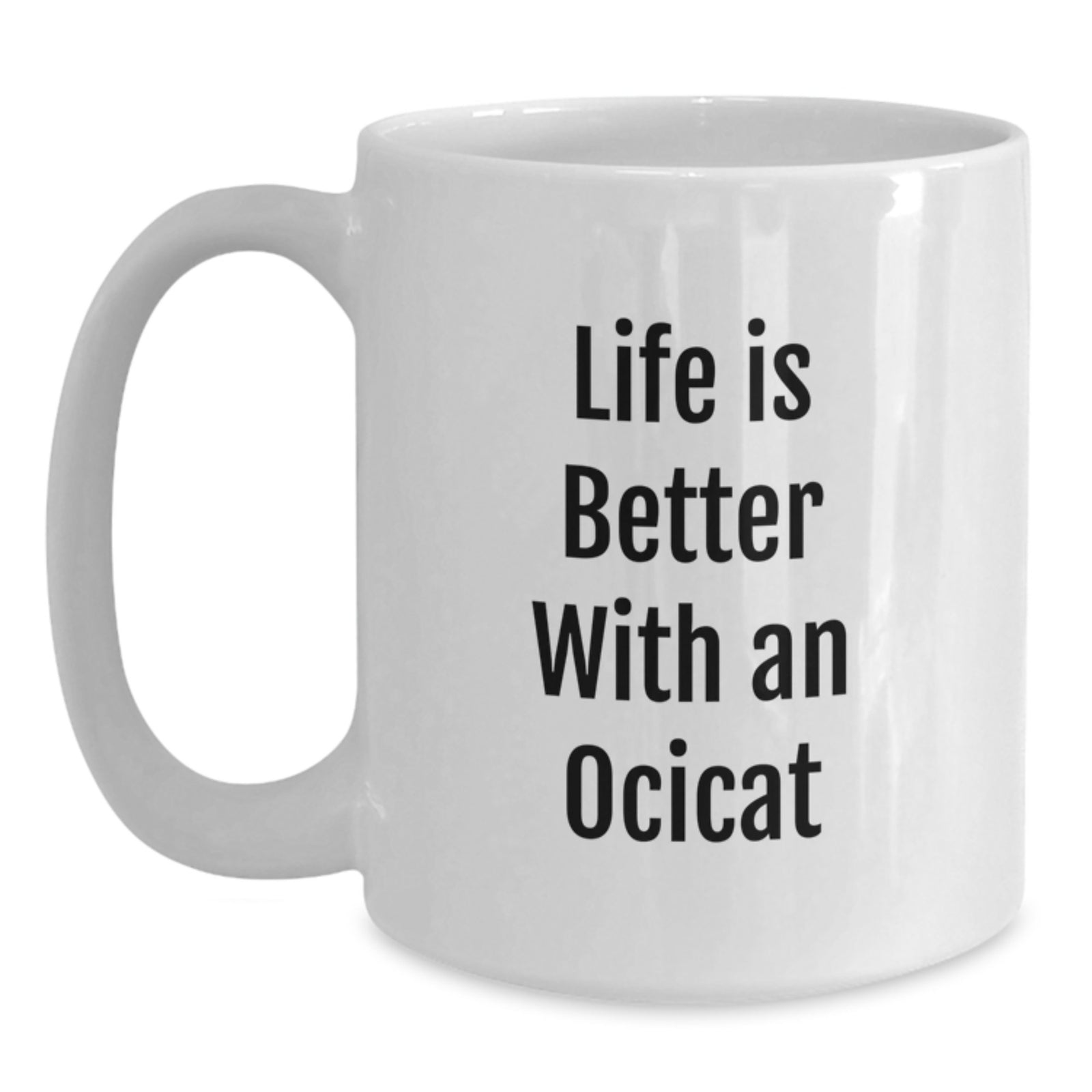 Funny Ocicat Gifts for Men - White Coffee Mug - Life Is Better With An Ocicat - Birthday Unique Gifts from Friends - Main