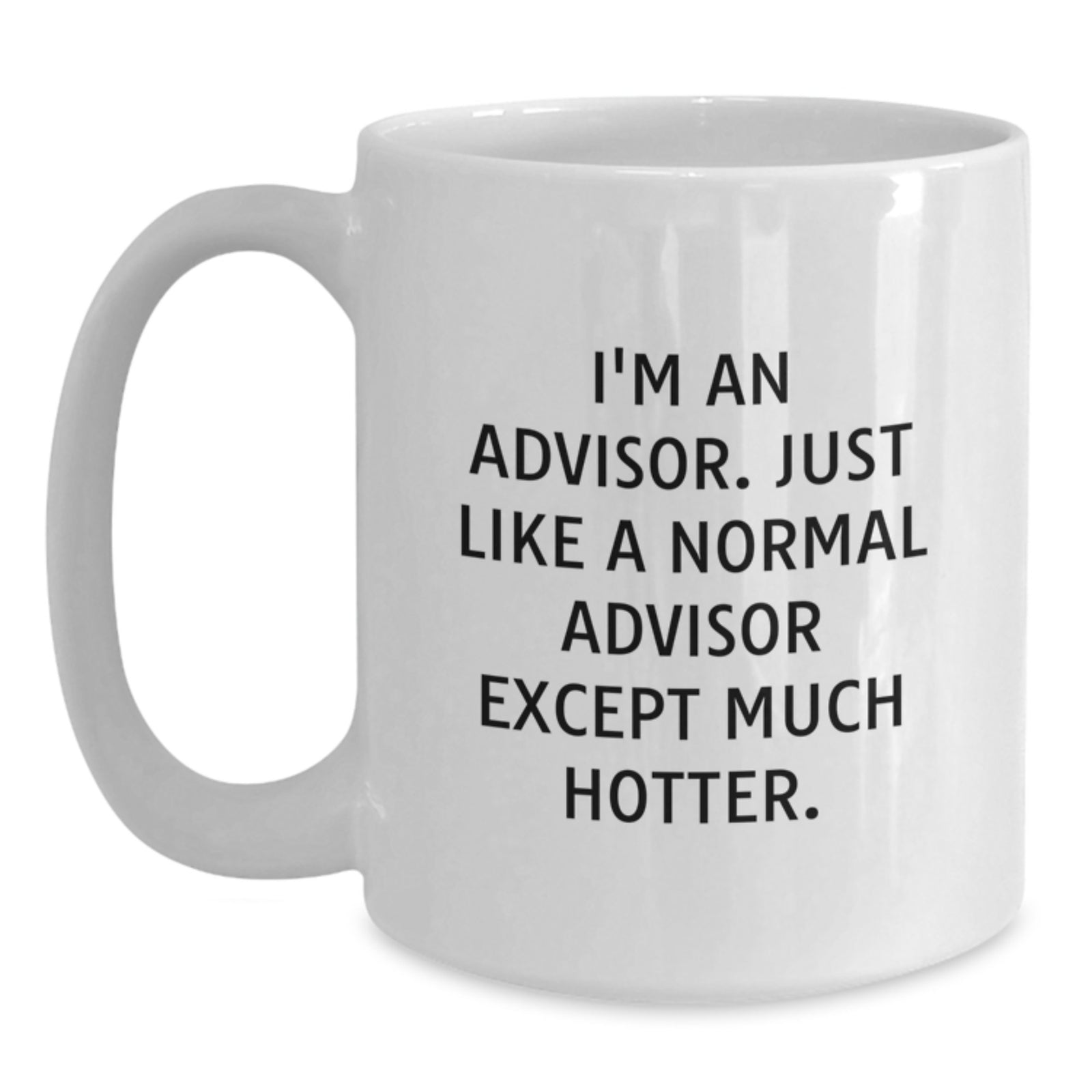 Funny Advisor Gift, White Coffee Mug, Unique Christmas Memorable Presents for Advisors, 'I'm An Advisor. Just Like A Normal Advisor Except Much Hotter.' Gifts from Friends - Main