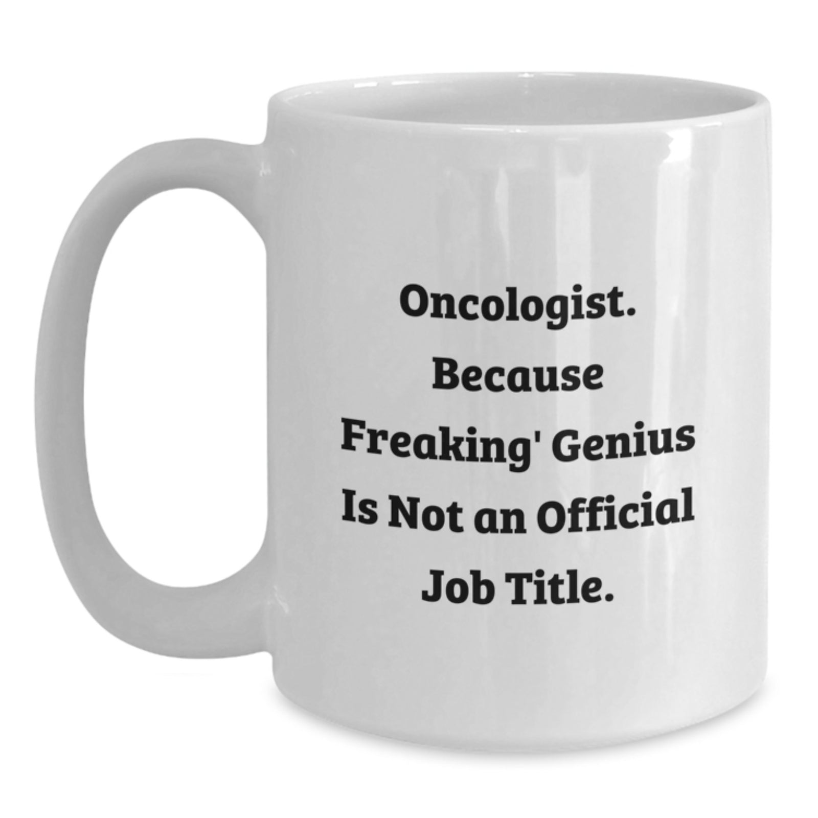 Funny Oncologist Gifts from Men to Mom on Mother's Day - White Coffee Mug - 'Oncologist Because Freaking genius Is Not An Official Job Title' - Main