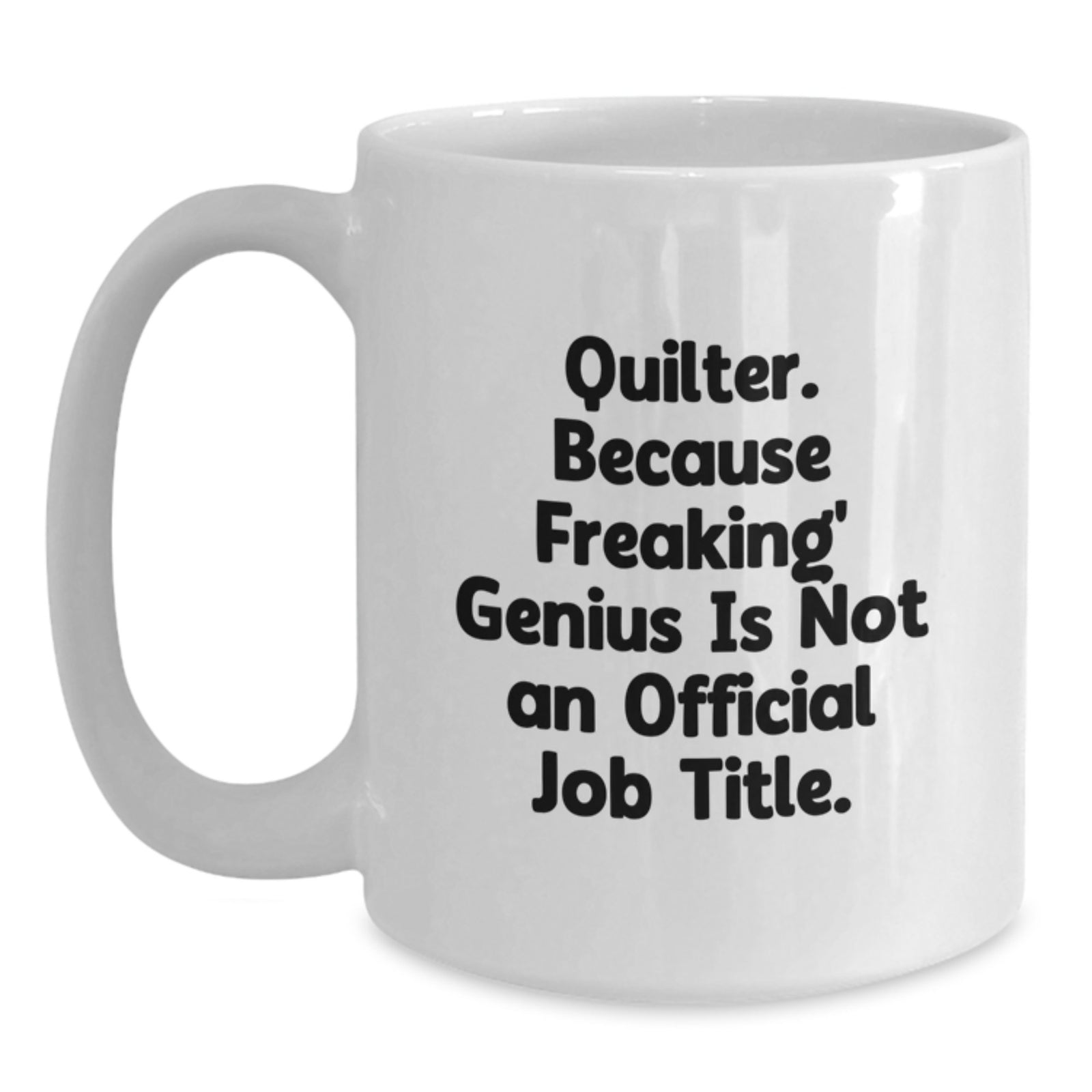Funny Quilter Gifts for Men, White Coffee Mug, 'Quilter. Because Freaking' genius Is Not An Official Job Title.' - Main