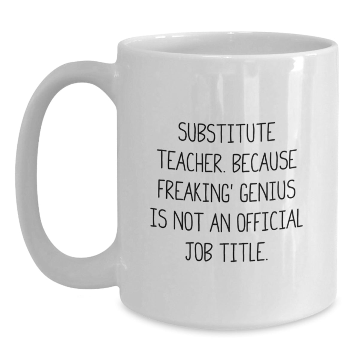 Funny Gifts from Men for Substitute Teacher White Coffee Mug - Inspired by 'Substitute Teacher. Because Freaking' genius Is Not An Official Job Title.' - Main