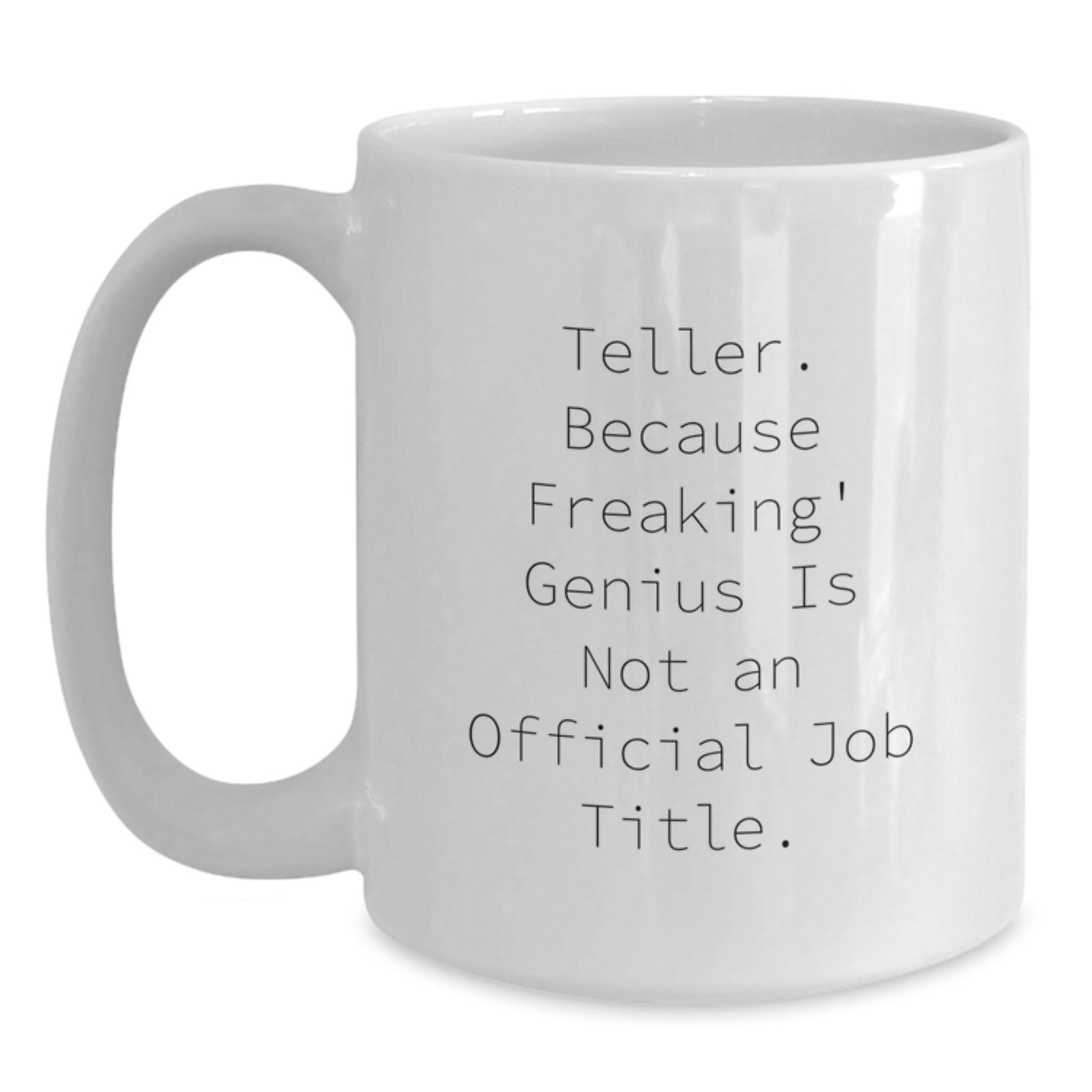Funny Teller Gifts from Friends to Men, Unique White Coffee Mug for Teller, Funny White Coffee Mug, Inspirational Quote: 'Teller. Because Freaking' genius Is Not An Official Job Title.' - Main