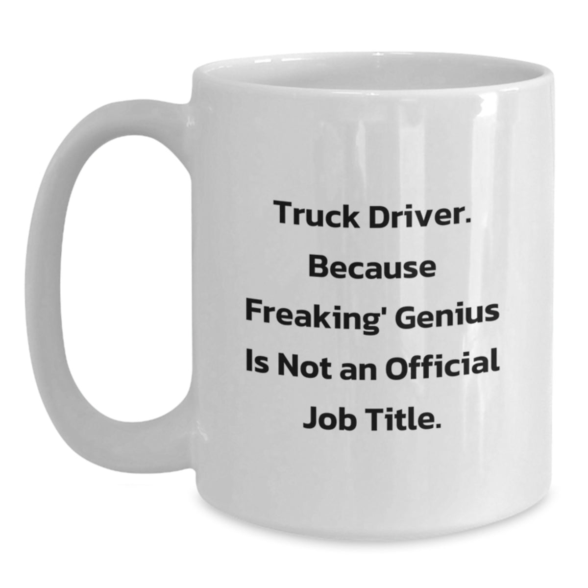 Funny Truck Driver Gifts from Family - White Coffee Mug - 'Truck Driver. Because Freaking' genius Is Not An Official Job Title.' for Men - Main