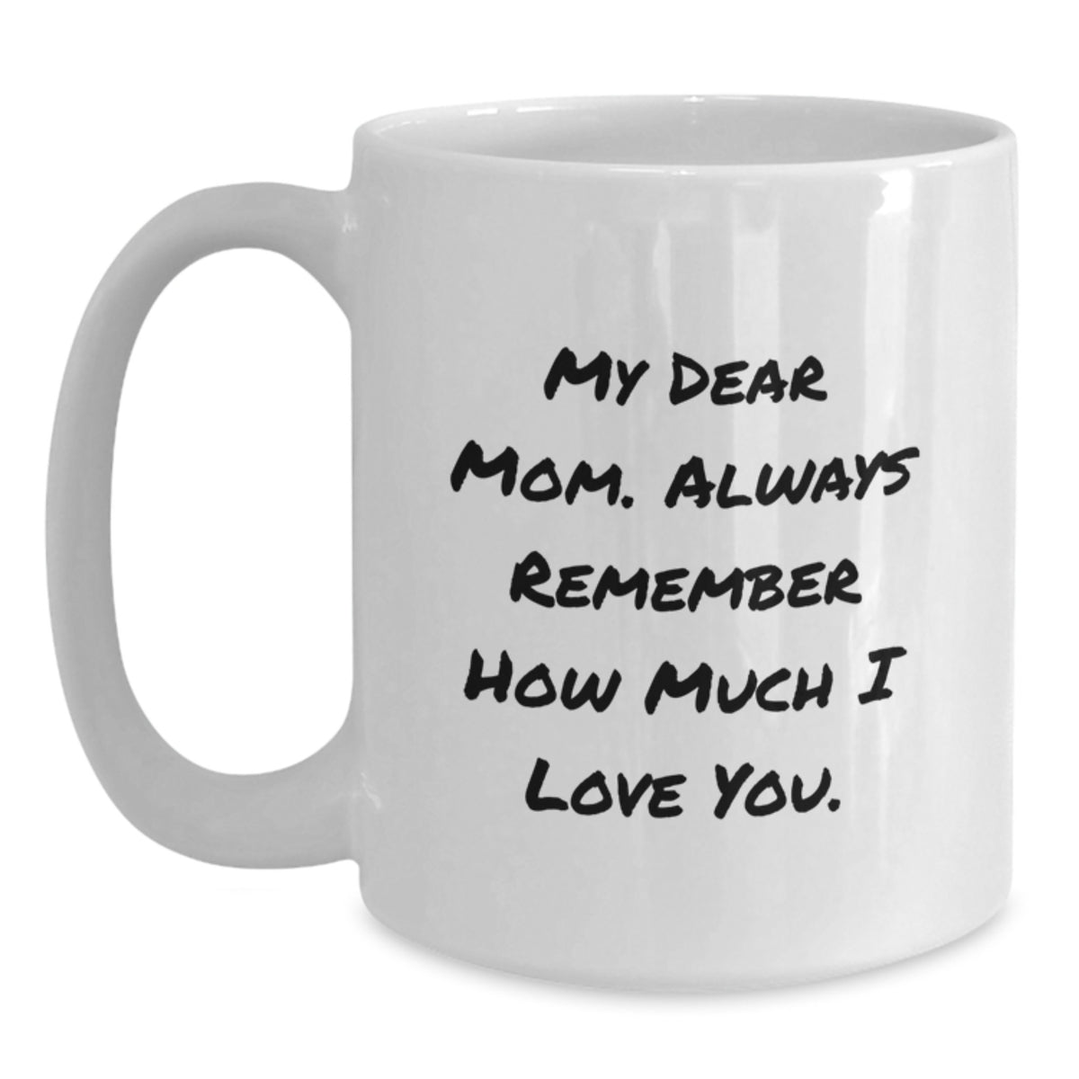 Gifts from Men to Mom, Funny White Coffee Mug - My Dear Mom Always Remember How Much I Love You Valentine's Unique Gifts for Women - Main