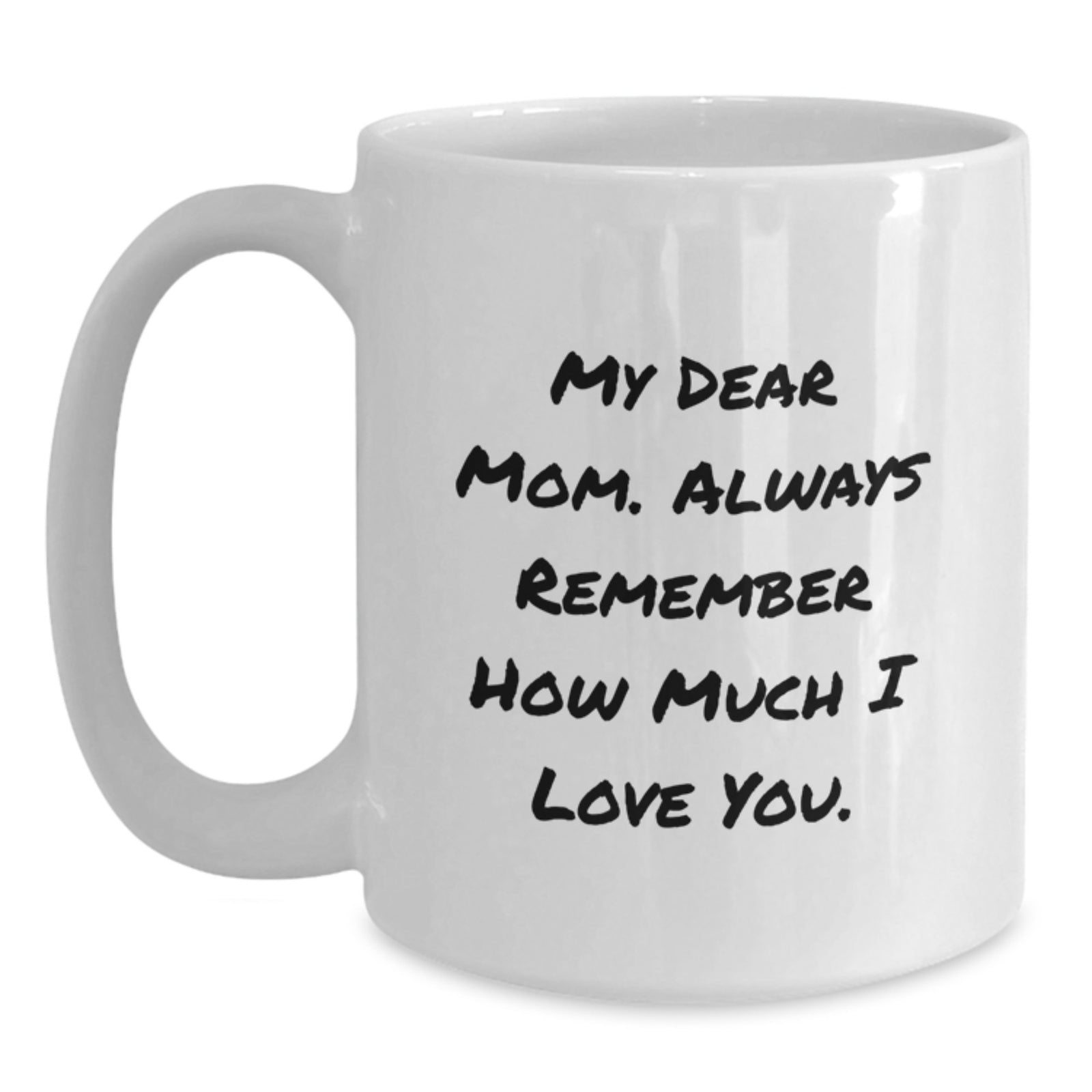 Gifts from Men to Mom, Funny White Coffee Mug - My Dear Mom Always Remember How Much I Love You Valentine's Unique Gifts for Women - Main